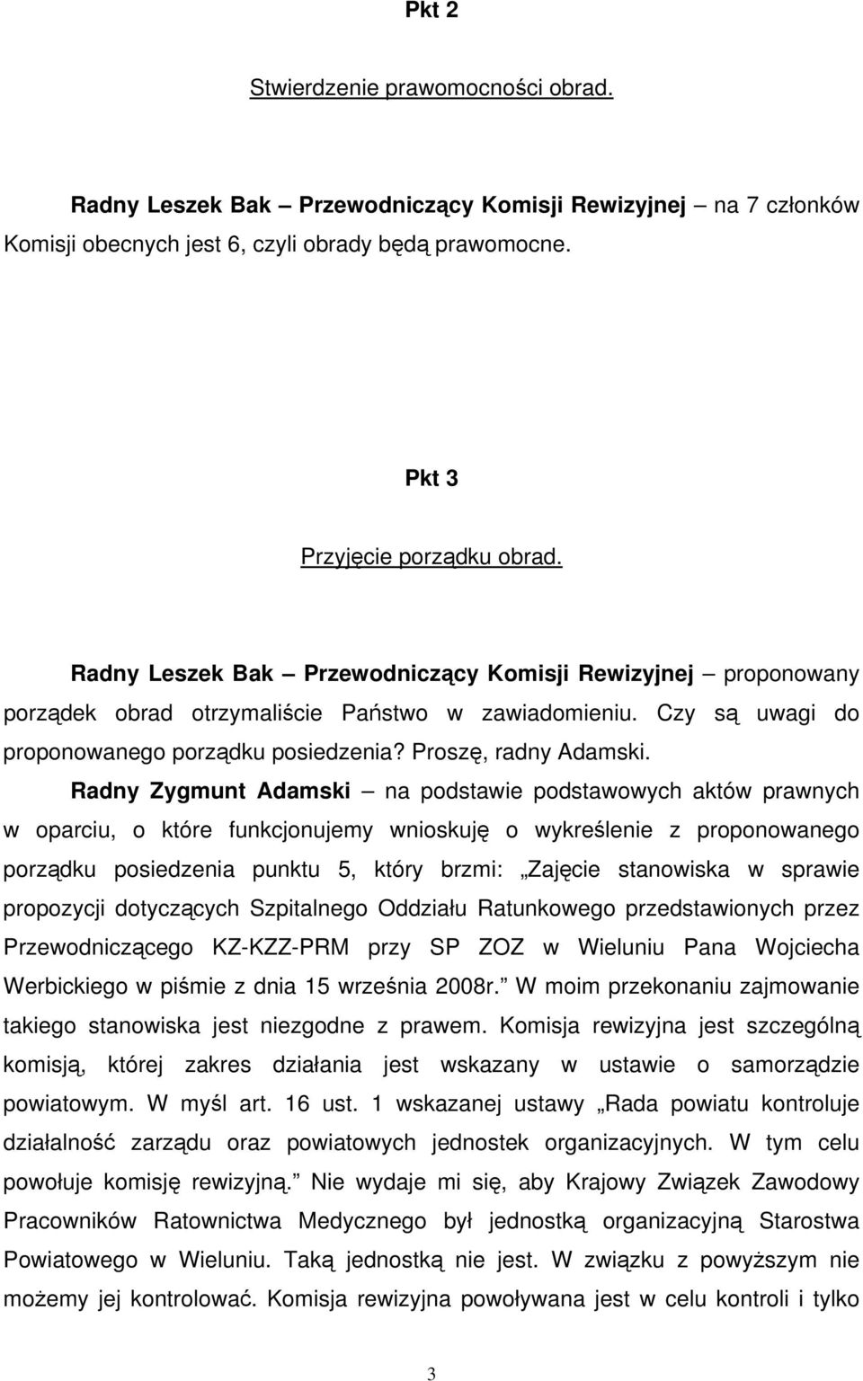 Radny Zygmunt Adamski na podstawie podstawowych aktów prawnych w oparciu, o które funkcjonujemy wnioskuję o wykreślenie z proponowanego porządku posiedzenia punktu 5, który brzmi: Zajęcie stanowiska