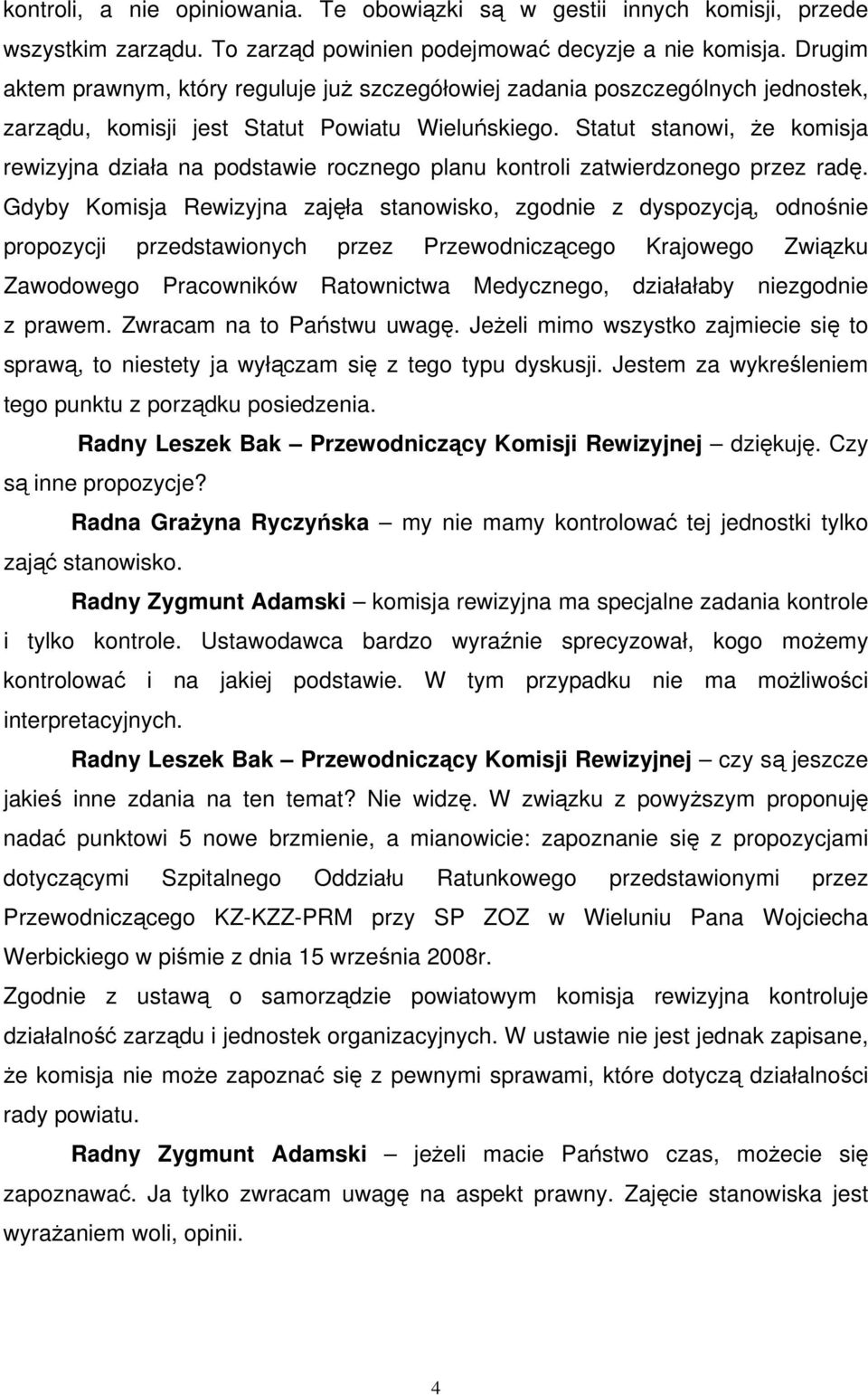 Statut stanowi, że komisja rewizyjna działa na podstawie rocznego planu kontroli zatwierdzonego przez radę.