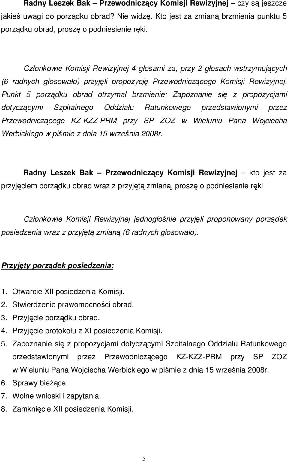 Punkt 5 porządku obrad otrzymał brzmienie: Zapoznanie się z propozycjami dotyczącymi Szpitalnego Oddziału Ratunkowego przedstawionymi przez Przewodniczącego KZ-KZZ-PRM przy SP ZOZ w Wieluniu Pana