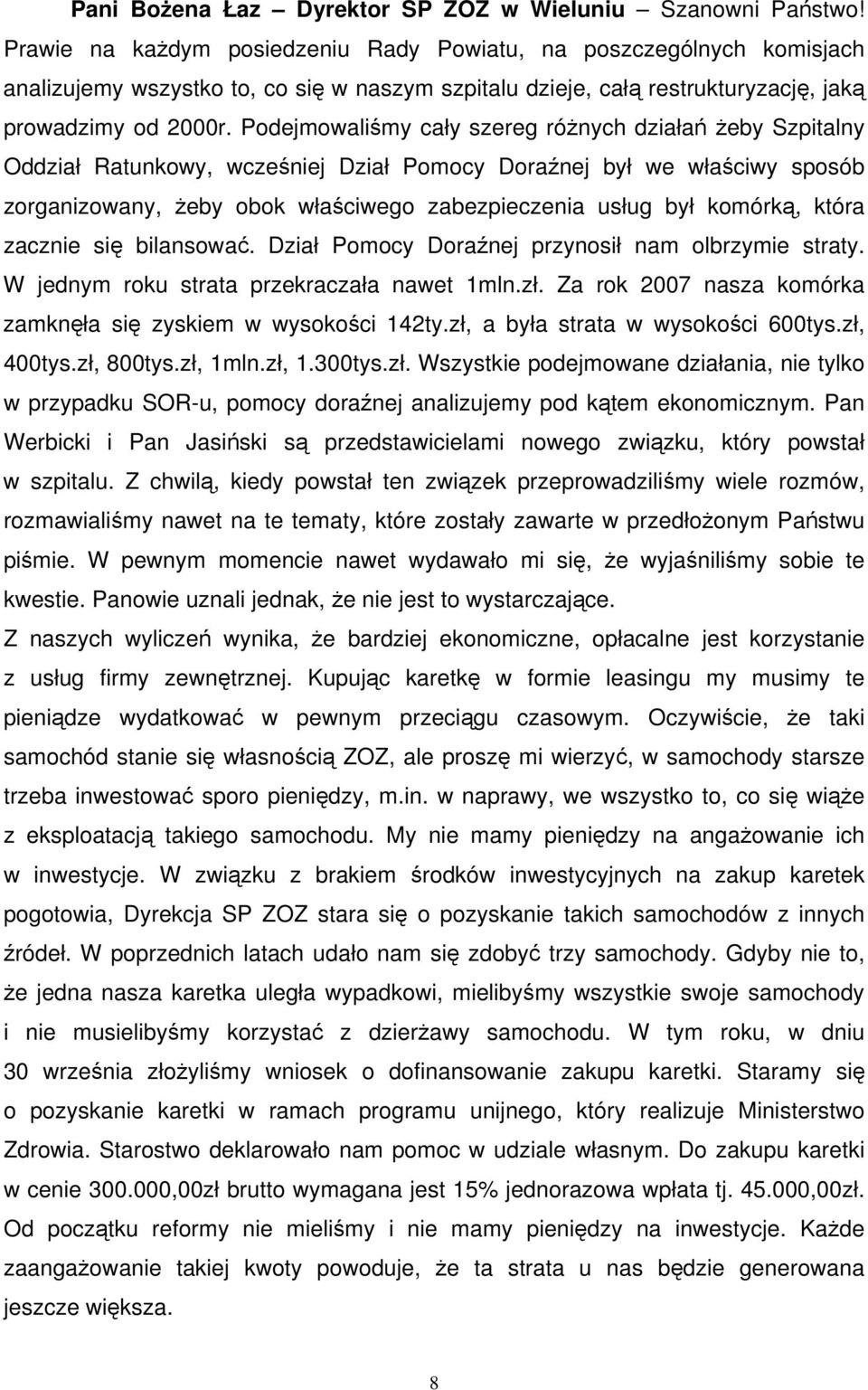 Podejmowaliśmy cały szereg różnych działań żeby Szpitalny Oddział Ratunkowy, wcześniej Dział Pomocy Doraźnej był we właściwy sposób zorganizowany, żeby obok właściwego zabezpieczenia usług był