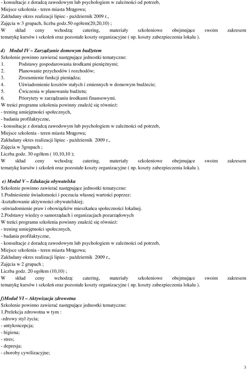 Zajęcia w 3grupach ; Liczba godz. 30 ogółem ( 10,10,10 ); e) Moduł V Edukacja obywatelska 1.