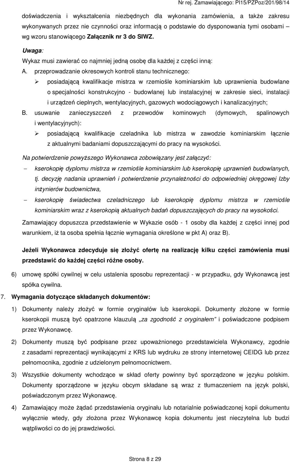 przeprowadzanie okresowych kontroli stanu technicznego: posiadającą kwalifikacje mistrza w rzemiośle kominiarskim lub uprawnienia budowlane o specjalności konstrukcyjno - budowlanej lub instalacyjnej