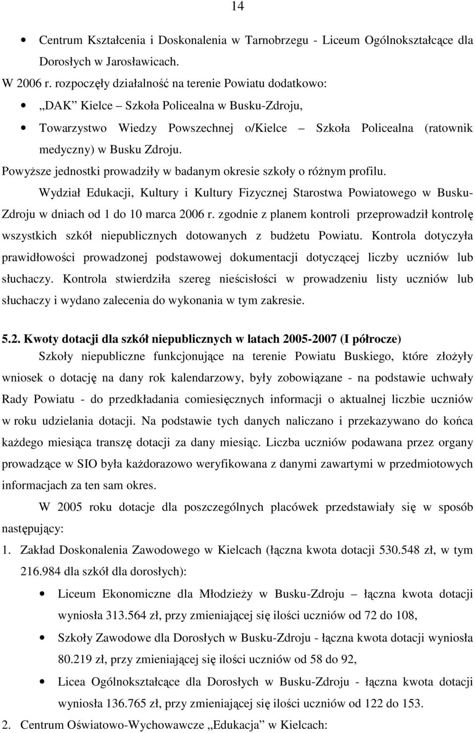 PowyŜsze jednostki prowadziły w badanym okresie szkoły o róŝnym profilu. Wydział Edukacji, Kultury i Kultury Fizycznej Starostwa Powiatowego w Busku- Zdroju w dniach od 1 do 10 marca 2006 r.