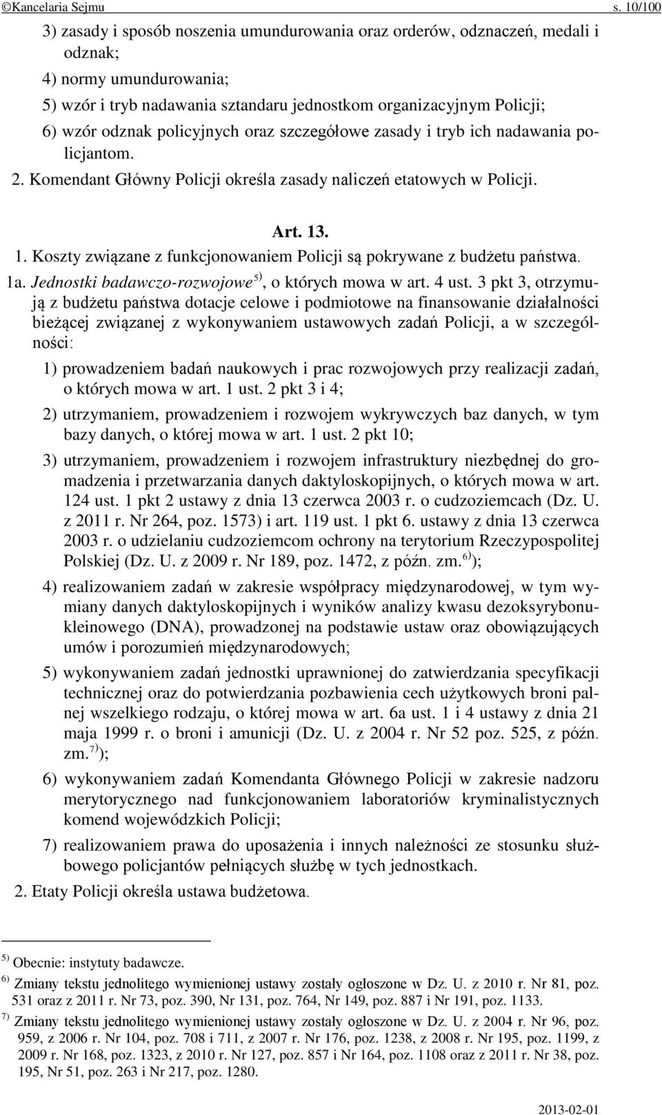 policyjnych oraz szczegółowe zasady i tryb ich nadawania policjantom. 2. Komendant Główny Policji określa zasady naliczeń etatowych w Policji. Art. 13