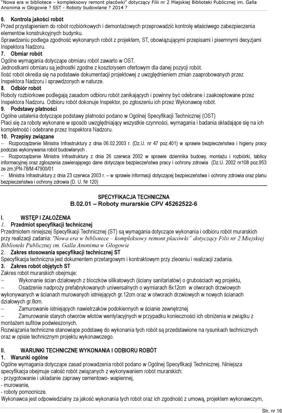 Sprawdzeniu podlega zgodnoœã wykonanych robót z projektem, ST, obowi¹zuj¹cymi przepisami i pisemnymi decyzjami Inspektora Nadzoru. 7.