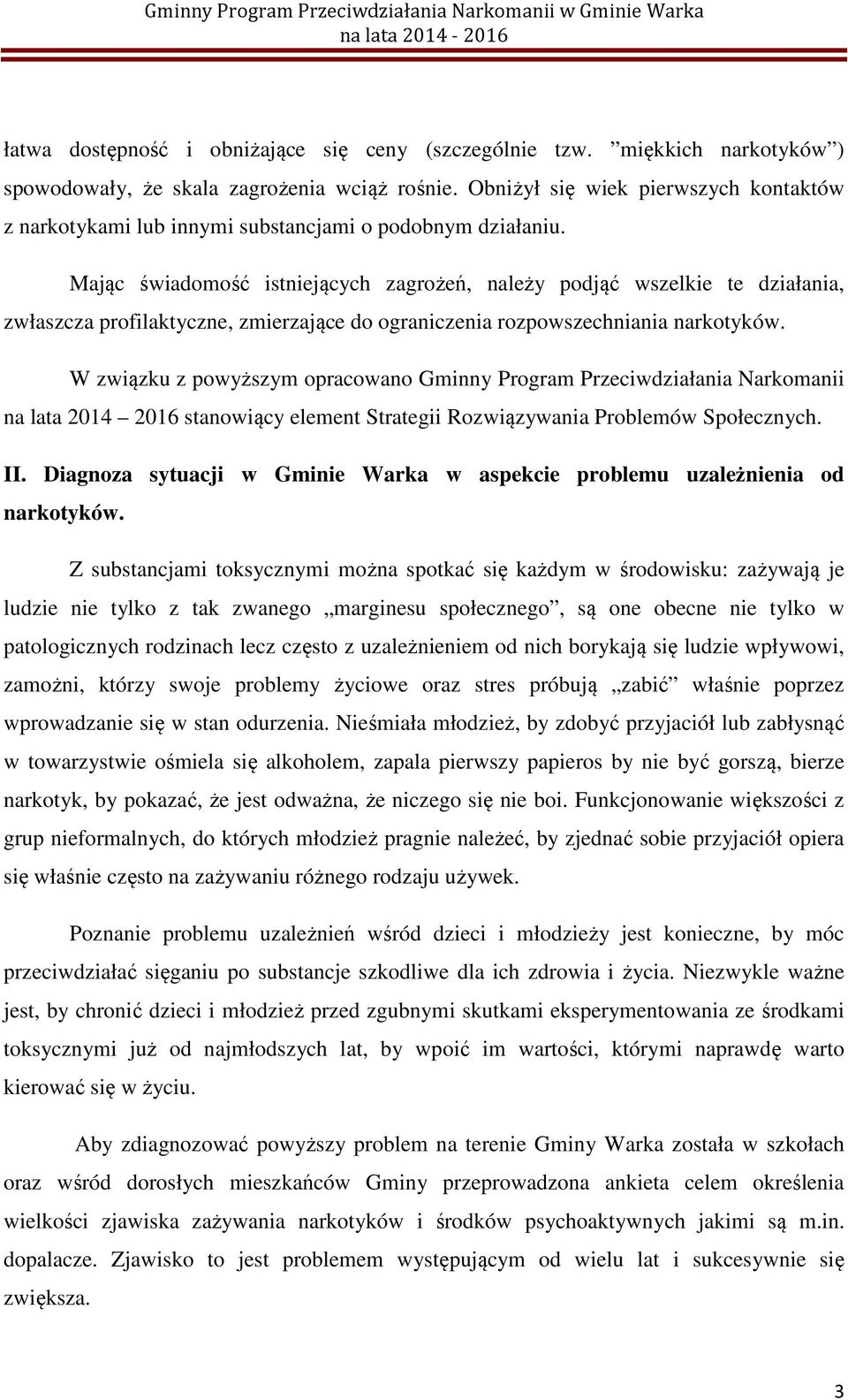 Mając świadomość istniejących zagrożeń, należy podjąć wszelkie te działania, zwłaszcza profilaktyczne, zmierzające do ograniczenia rozpowszechniania narkotyków.