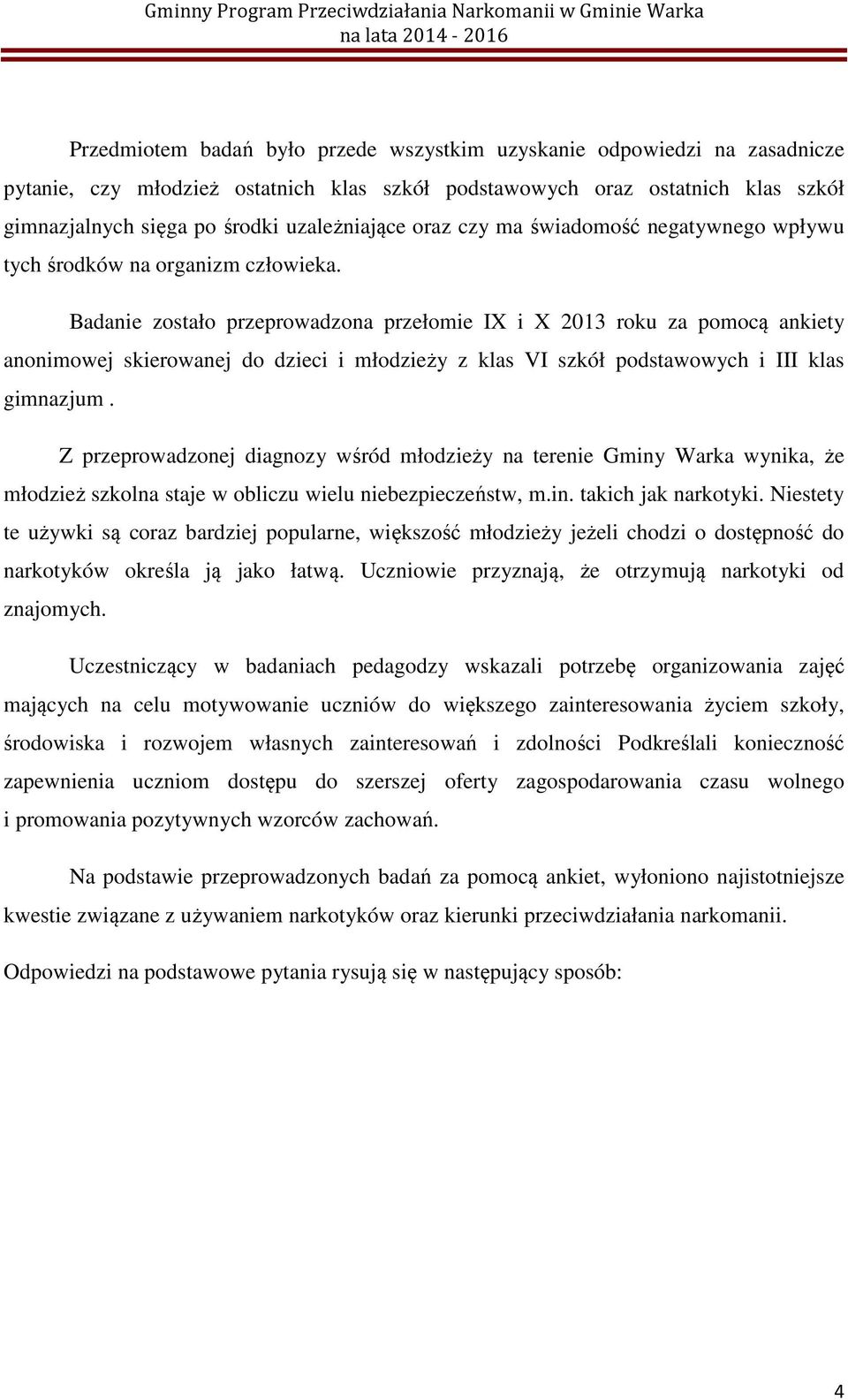 Badanie zostało przeprowadzona przełomie IX i X 2013 roku za pomocą ankiety anonimowej skierowanej do dzieci i młodzieży z klas VI szkół podstawowych i III klas gimnazjum.