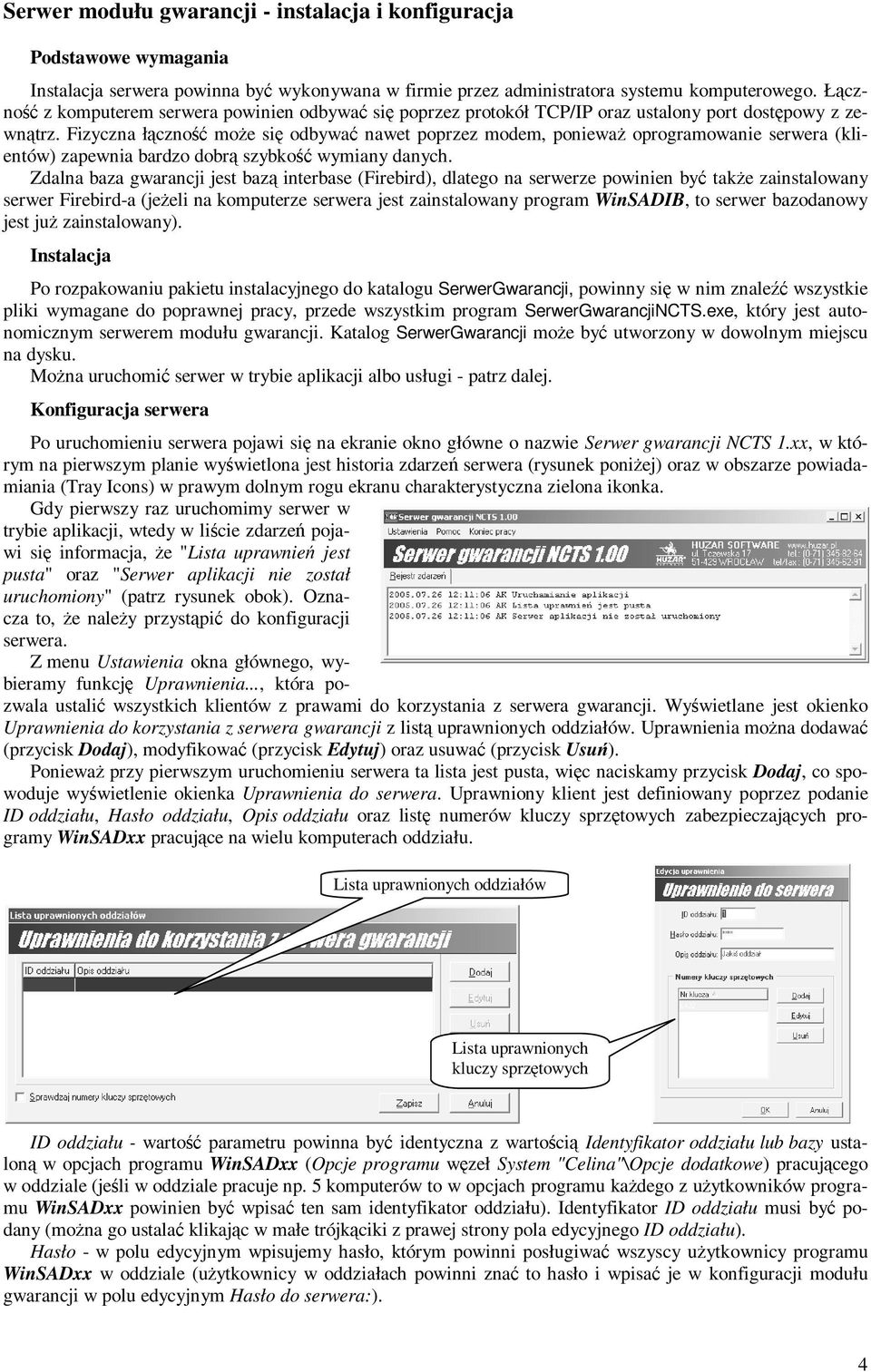 Fizyczna łączność moŝe się odbywać nawet poprzez modem, poniewaŝ oprogramowanie serwera (klientów) zapewnia bardzo dobrą szybkość wymiany danych.