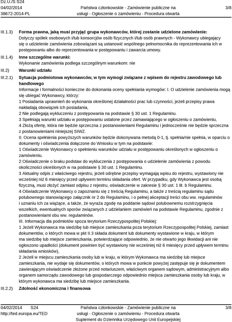 1) 2) Forma prawna, jaką musi przyjąć grupa wykonawców, której zostanie udzielone zamówienie: Dotyczy spółek osobowych i/lub konsorcjów osób fizycznych i/lub osób prawnych - Wykonawcy ubiegający się