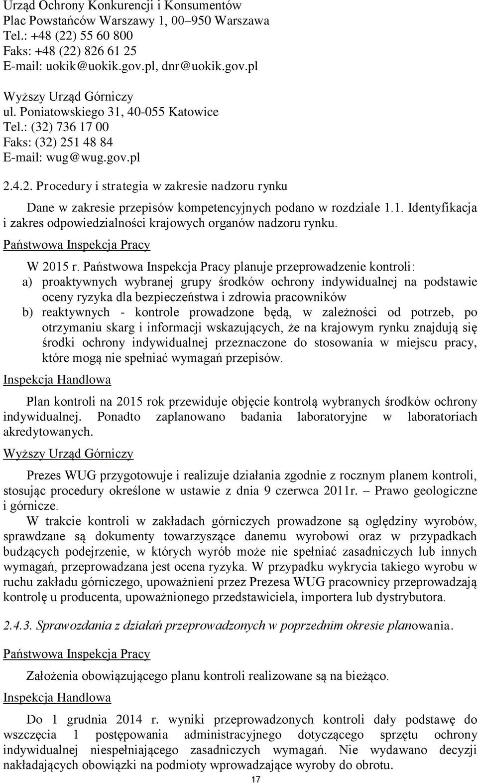 planuje przeprowadzenie kontroli: a) proaktywnych wybranej grupy środków ochrony indywidualnej na podstawie oceny ryzyka dla bezpieczeństwa i zdrowia pracowników b) reaktywnych - kontrole prowadzone