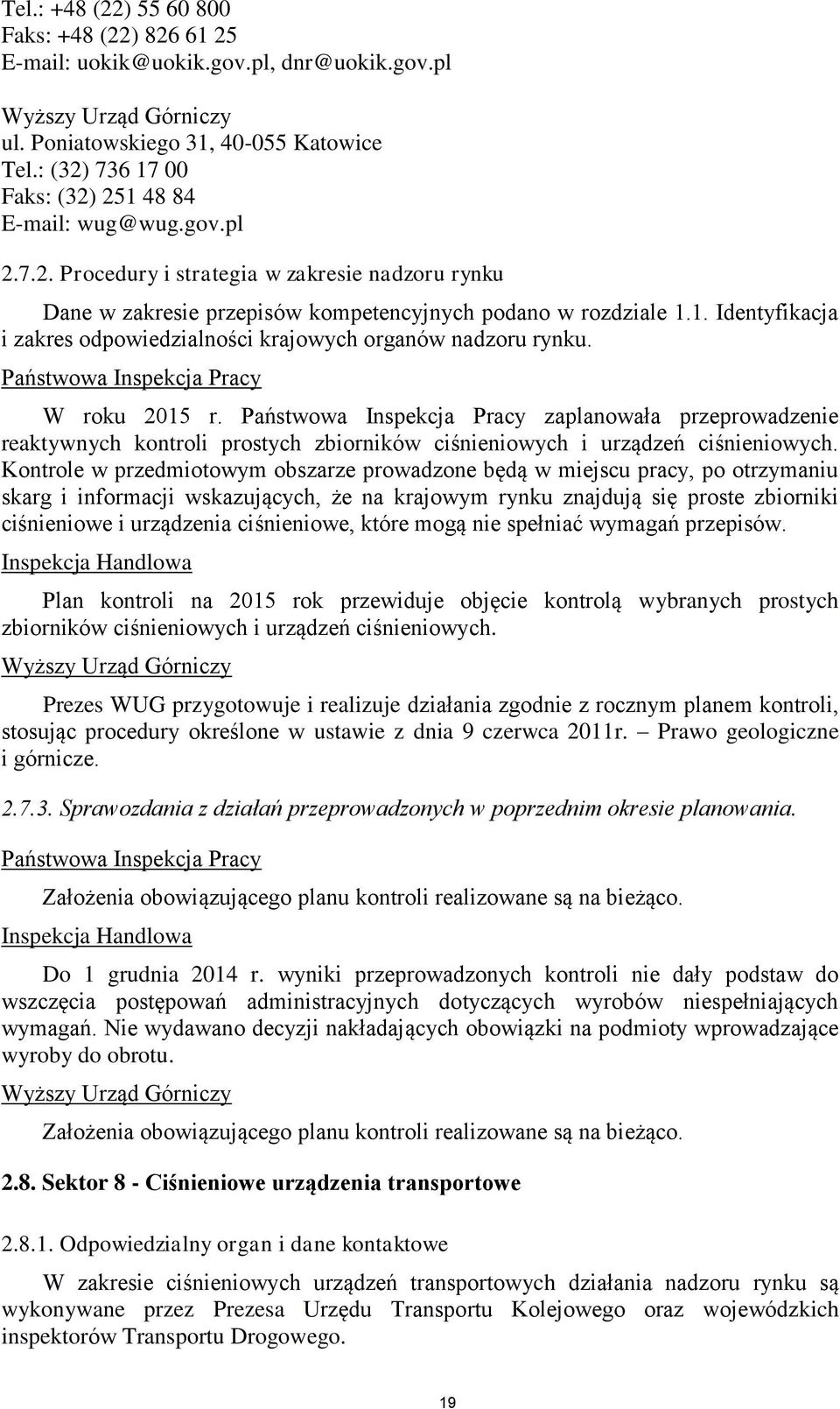 Kontrole w przedmiotowym obszarze prowadzone będą w miejscu pracy, po otrzymaniu skarg i informacji wskazujących, że na krajowym rynku znajdują się proste zbiorniki ciśnieniowe i urządzenia