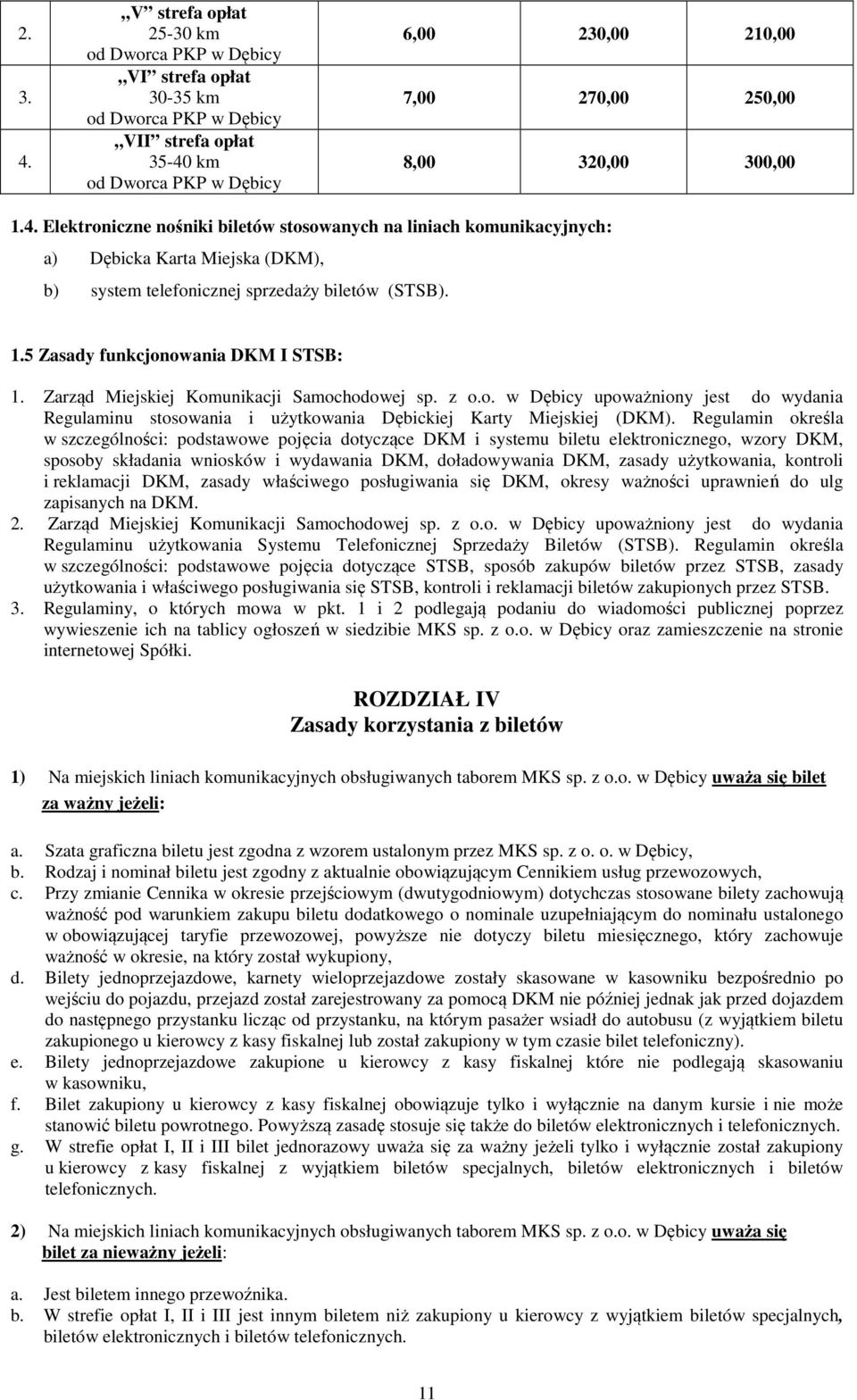 5 Zasady funkcjonowania DKM I STSB: Zarząd Miejskiej Komunikacji Samochodowej sp. z o.o. w Dębicy upoważniony jest do wydania Regulaminu stosowania i użytkowania Dębickiej Karty Miejskiej (DKM).