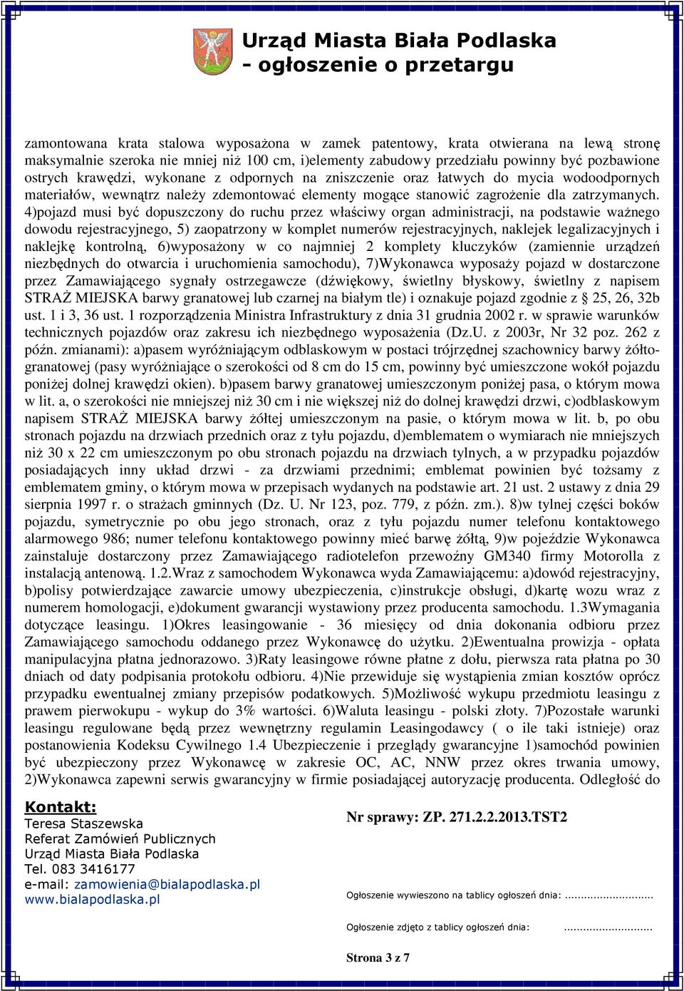 4)pjazd musi być dpuszczny d ruchu przez właściwy rgan administracji, na pdstawie ważneg dwdu rejestracyjneg, 5) zapatrzny w kmplet numerów rejestracyjnych, naklejek legalizacyjnych i naklejkę