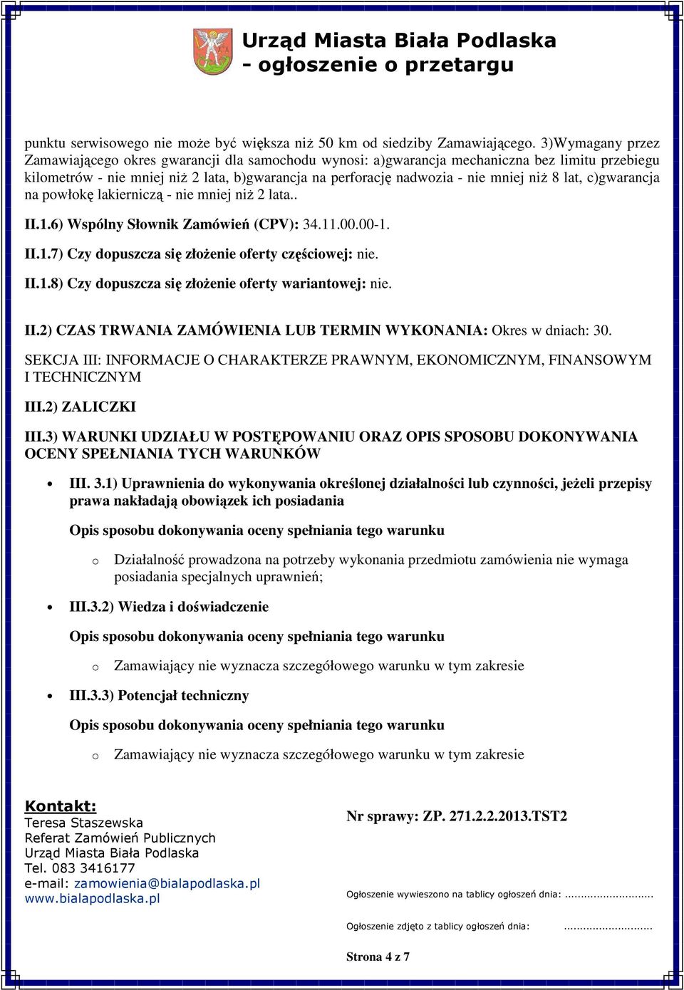 c)gwarancja na pwłkę lakierniczą - nie mniej niż 2 lata.. II.1.6) Wspólny Słwnik Zamówień (CPV): 34.11.00.00-1. II.1.7) Czy dpuszcza się złżenie ferty częściwej: nie. II.1.8) Czy dpuszcza się złżenie ferty wariantwej: nie.