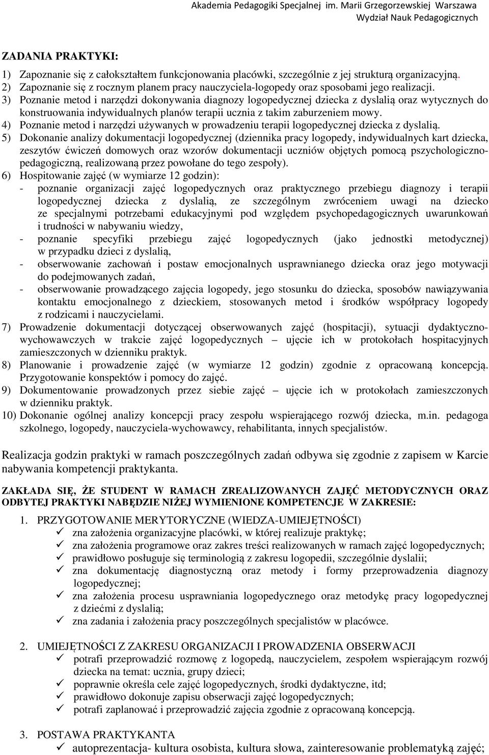 3) Poznanie metod i narzędzi dokonywania diagnozy logopedycznej dziecka z dyslalią oraz wytycznych do konstruowania indywidualnych planów terapii ucznia z takim zaburzeniem mowy.