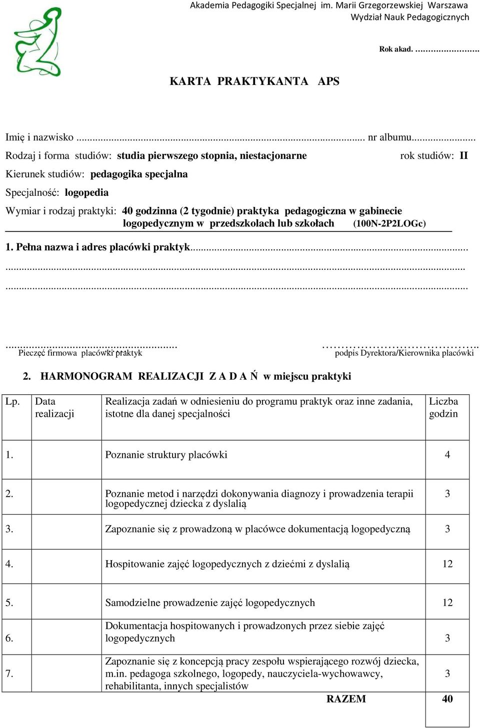 pedagogiczna w gabinecie logopedycznym w przedszkolach lub szkołach (100N-2P2LOGc) rok studiów: II 1. Pełna nazwa i adres placówki praktyk.............. Pieczęć firmowa placówki praktyk 2.