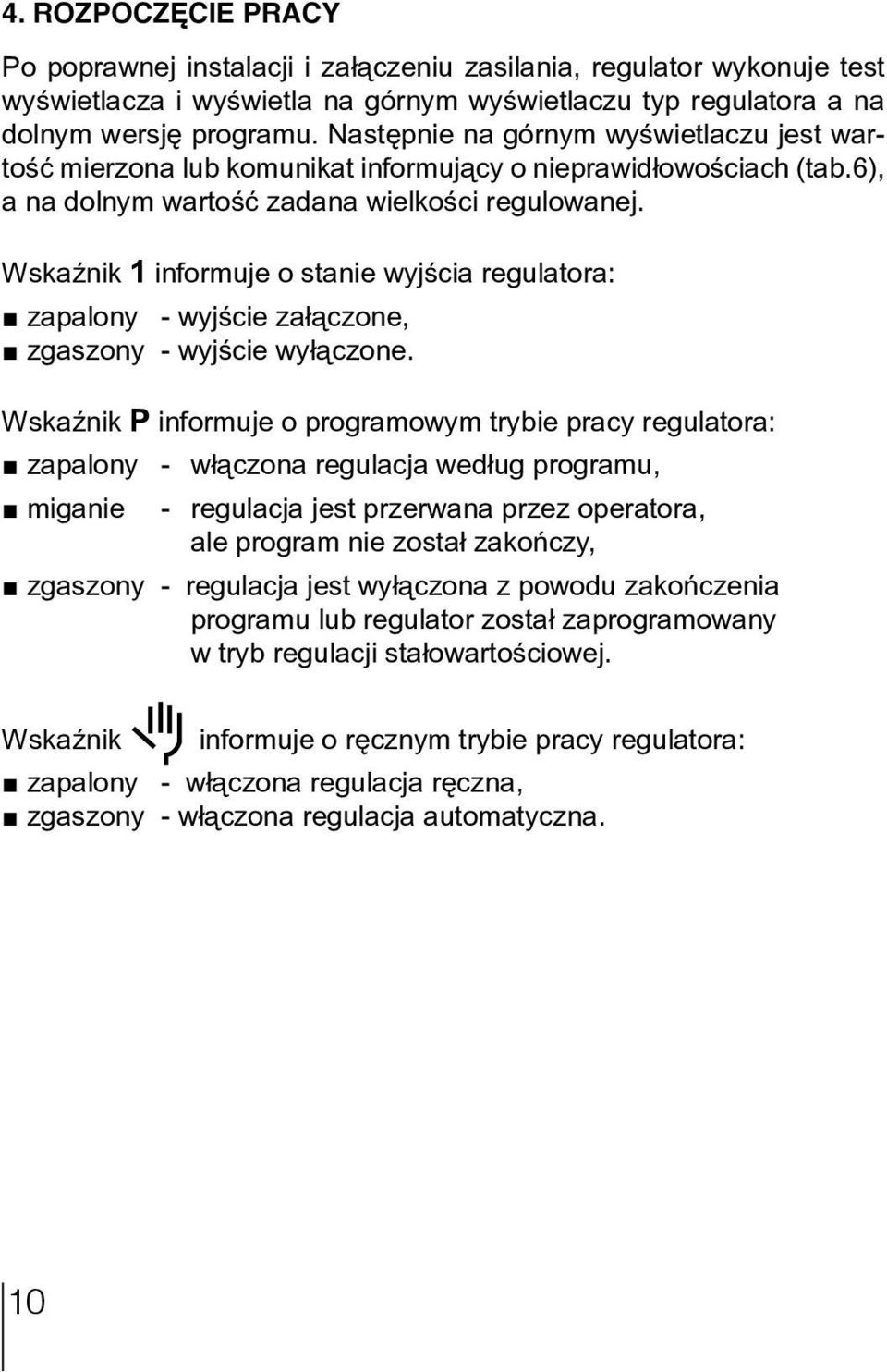 Wskaźnik 1 informuje o stanie wyjścia regulatora: zapalony - wyjście załączone, zgaszony - wyjście wyłączone.