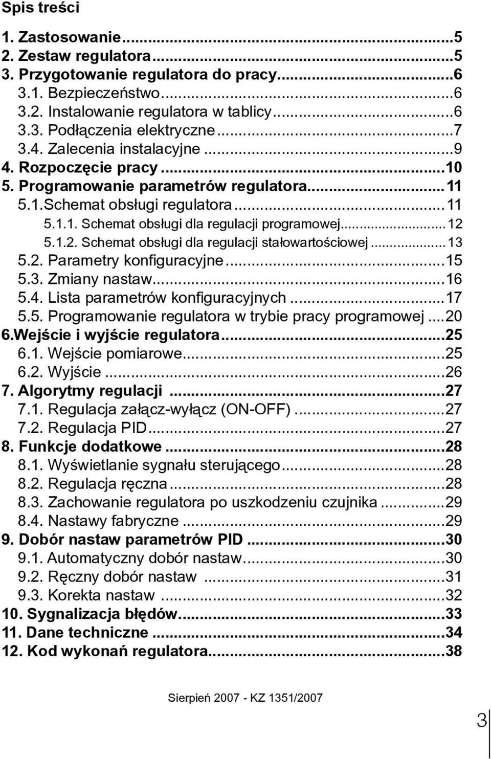 5.1.2. Schemat obsługi dla regulacji stałowartościowej...13 5.2. Parametry konfiguracyjne...15 5.3. Zmiany nastaw...16 5.4. Lista parametrów konfiguracyjnych...17 5.5. Programowanie regulatora w trybie pracy programowej.