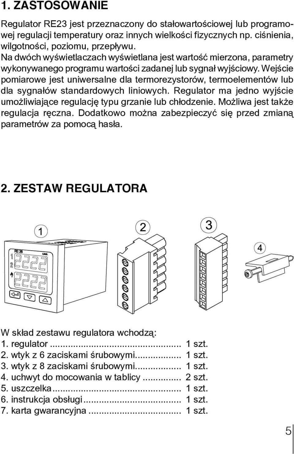 Wejœcie pomiarowe jest uniwersalne dla termorezystorów, termoelementów lub dla sygna³ów standardowych liniowych. Regulator ma jedno wyjœcie umo liwiaj¹ce regulacjê typu grzanie lub ch³odzenie.