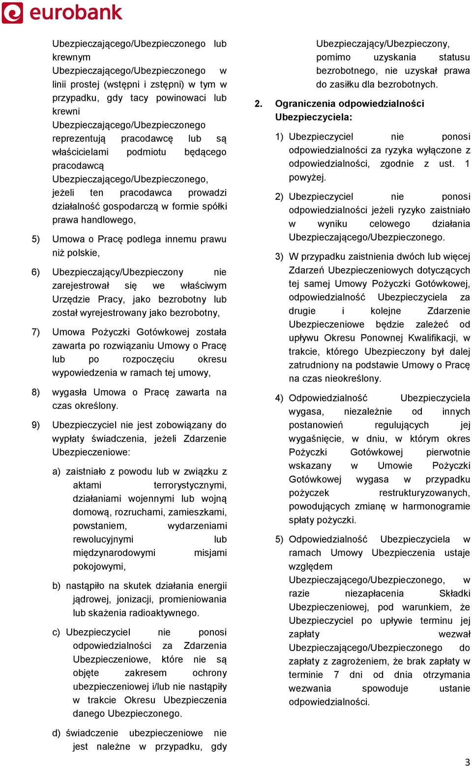 prawu niż polskie, 6) Ubezpieczający/Ubezpieczony nie zarejestrował się we właściwym Urzędzie Pracy, jako bezrobotny lub został wyrejestrowany jako bezrobotny, 7) Umowa Pożyczki Gotówkowej została