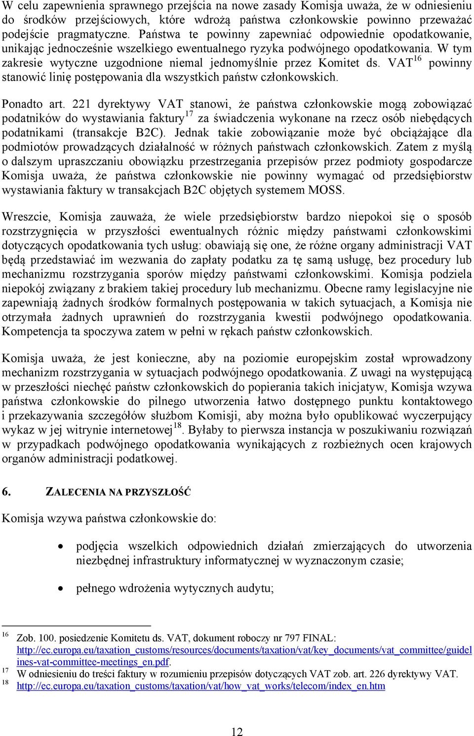 W tym zakresie wytyczne uzgodnione niemal jednomyślnie przez Komitet ds. VAT 16 powinny stanowić linię postępowania dla wszystkich państw członkowskich. Ponadto art.