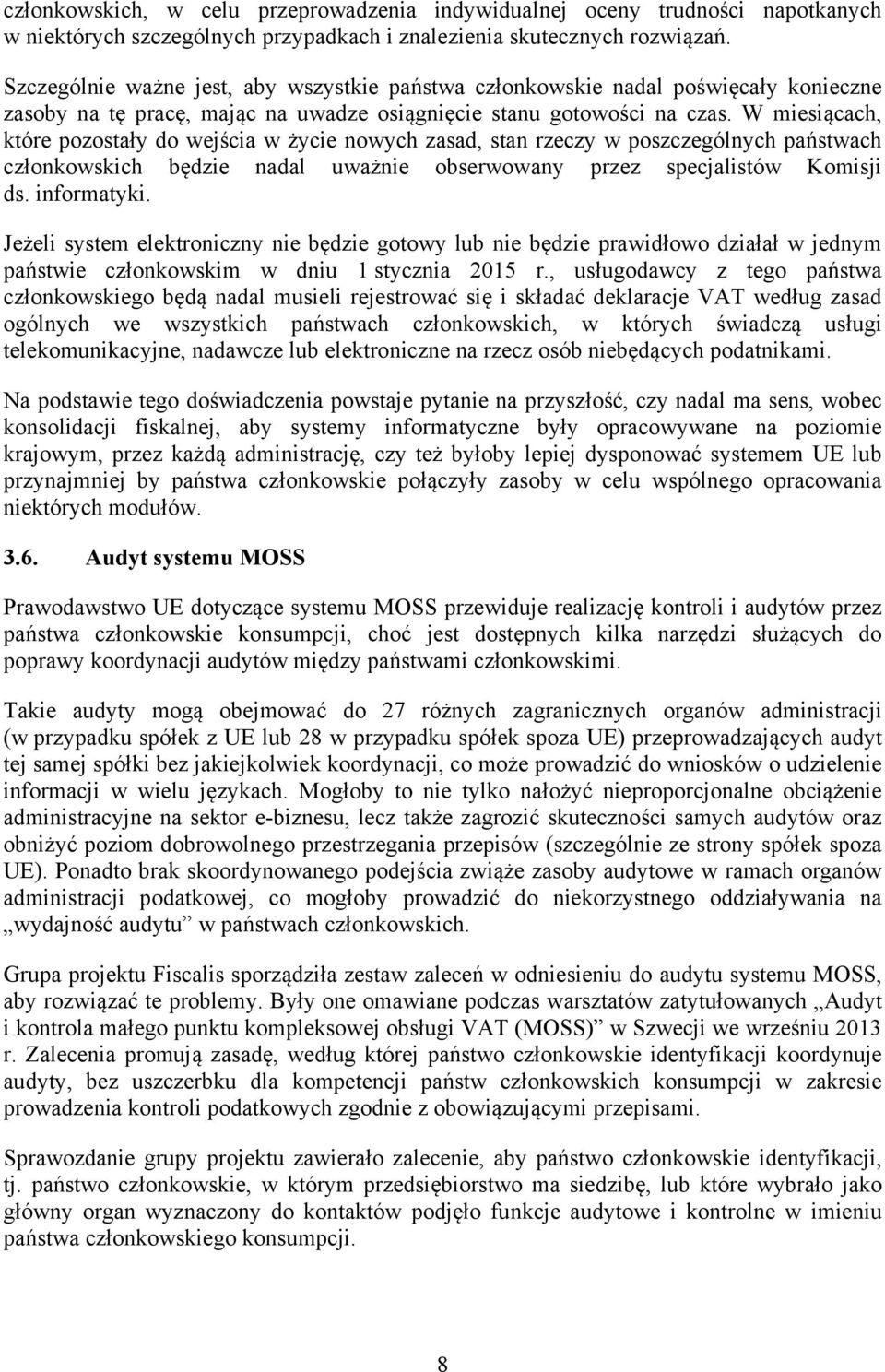 W miesiącach, które pozostały do wejścia w życie nowych zasad, stan rzeczy w poszczególnych państwach członkowskich będzie nadal uważnie obserwowany przez specjalistów Komisji ds. informatyki.