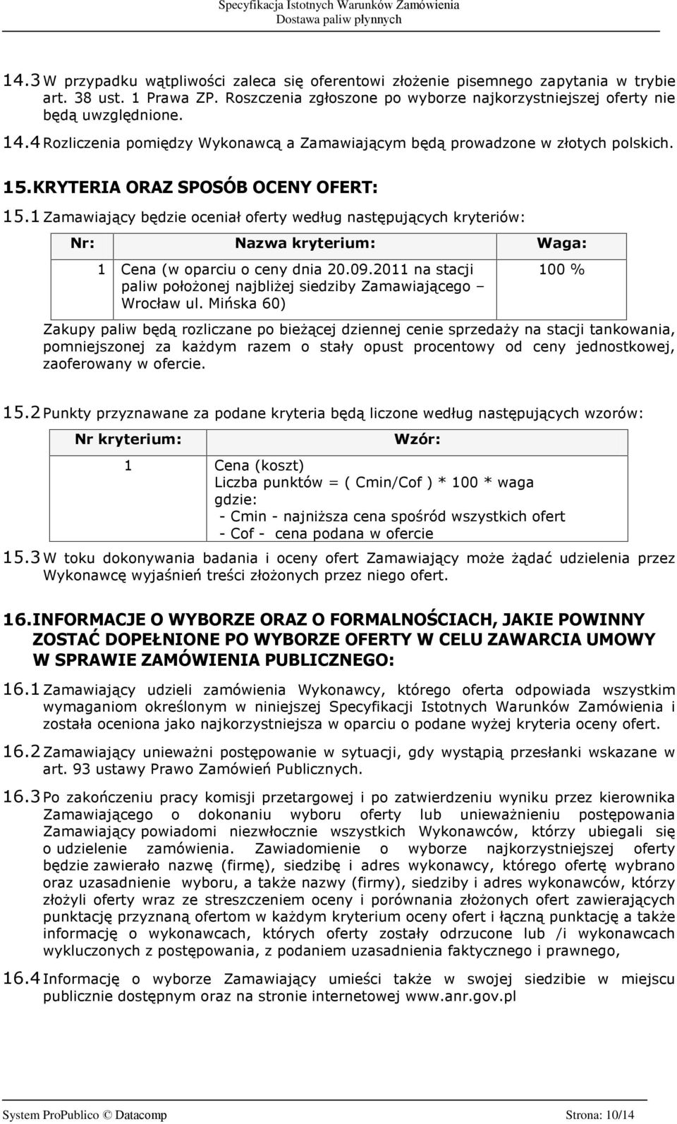 1 Zamawiaj¹cy bêdzie oceniaù oferty wedùug nastêpuj¹cych kryteriów: Nr: Nazwa kryterium: Waga: 1 Cena (w oparciu o ceny dnia 20.09.