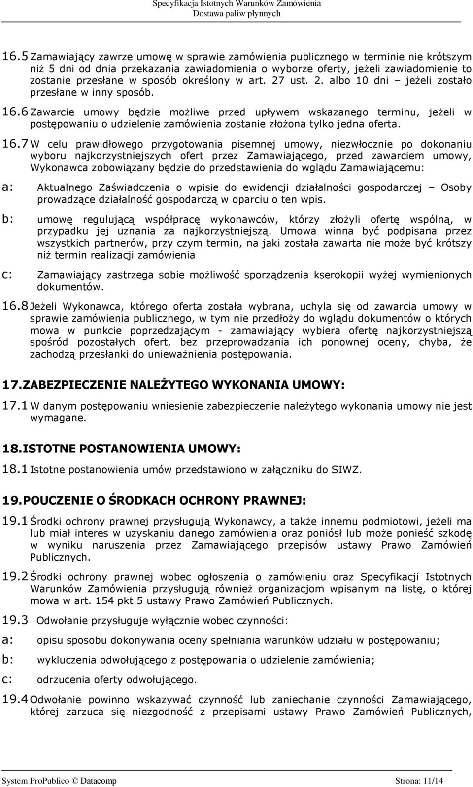 6 Zawarcie umowy bêdzie mo liwe przed upùywem wskazanego terminu, je eli w postêpowaniu o udzielenie zamówienia zostanie zùo ona tylko jedna oferta. 16.