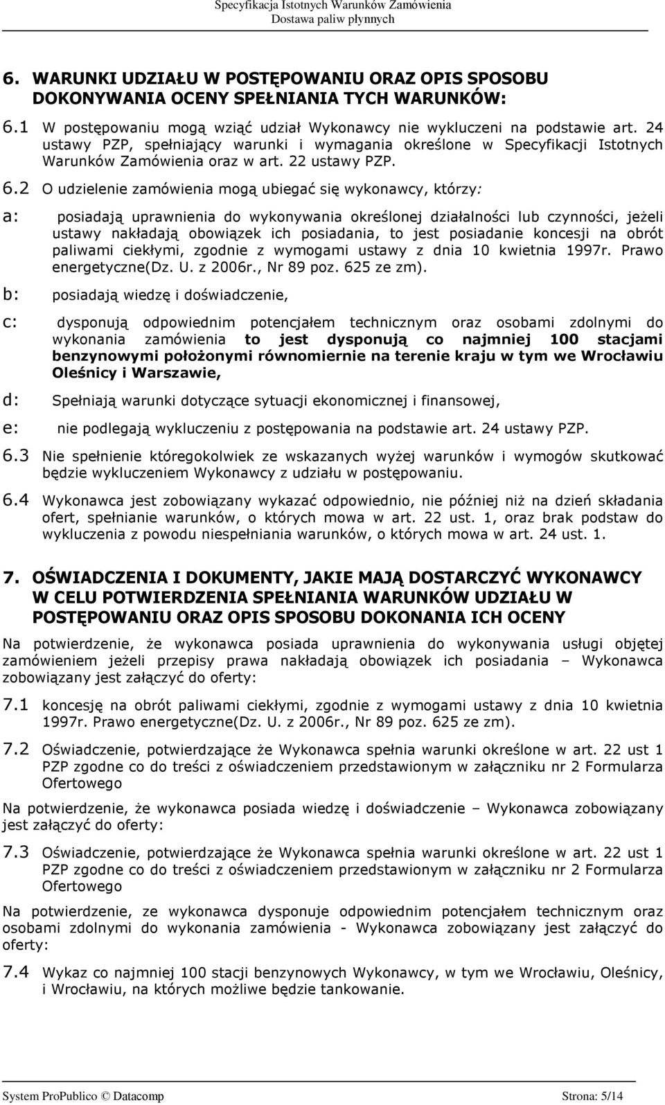 2 O udzielenie zamówienia mog¹ ubiegaã siê wykonawcy, którzy: a: posiadaj¹ uprawnienia do wykonywania okreœlonej dziaùalnoœci lub czynnoœci, je eli ustawy nakùadaj¹ obowi¹zek ich posiadania, to jest