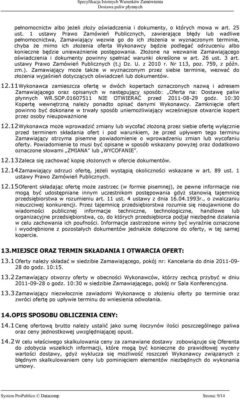 podlegaã odrzuceniu albo konieczne bêdzie uniewa nienie postêpowania. Zùo one na wezwanie Zamawiaj¹cego oœwiadczenia i dokumenty powinny speùniaã warunki okreœlone w art. 26 ust. 3 art.