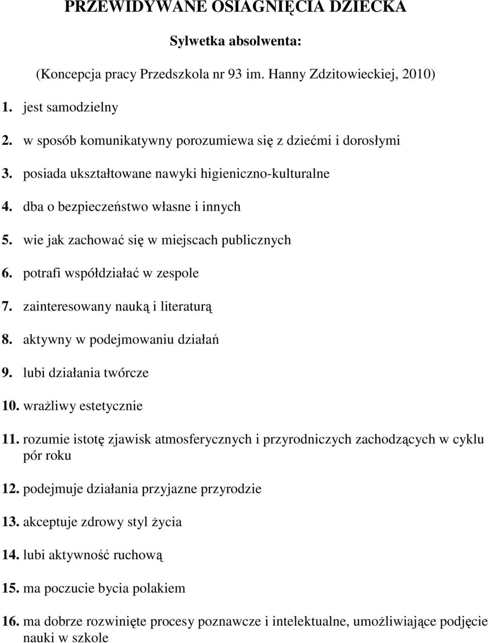 wie jak zachować się w miejscach publicznych 6. potrafi współdziałać w zespole 7. zainteresowany nauką i literaturą 8. aktywny w podejmowaniu działań 9. lubi działania twórcze 10.