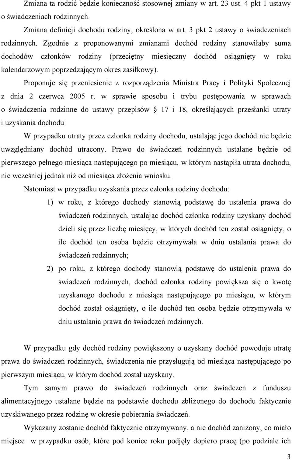 Zgodnie z proponowanymi zmianami dochód rodziny stanowiłaby suma dochodów członków rodziny (przeciętny miesięczny dochód osiągnięty w roku kalendarzowym poprzedzającym okres zasiłkowy).