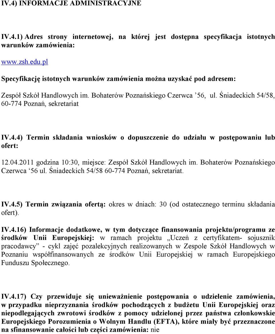 58, 60-774 Poznań, sekretariat IV.4.4) Termin składania wniosków o dopuszczenie do udziału w postępowaniu lub ofert: 12.04.2011 godzina 10:30, miejsce: Zespół Szkół Handlowych im.