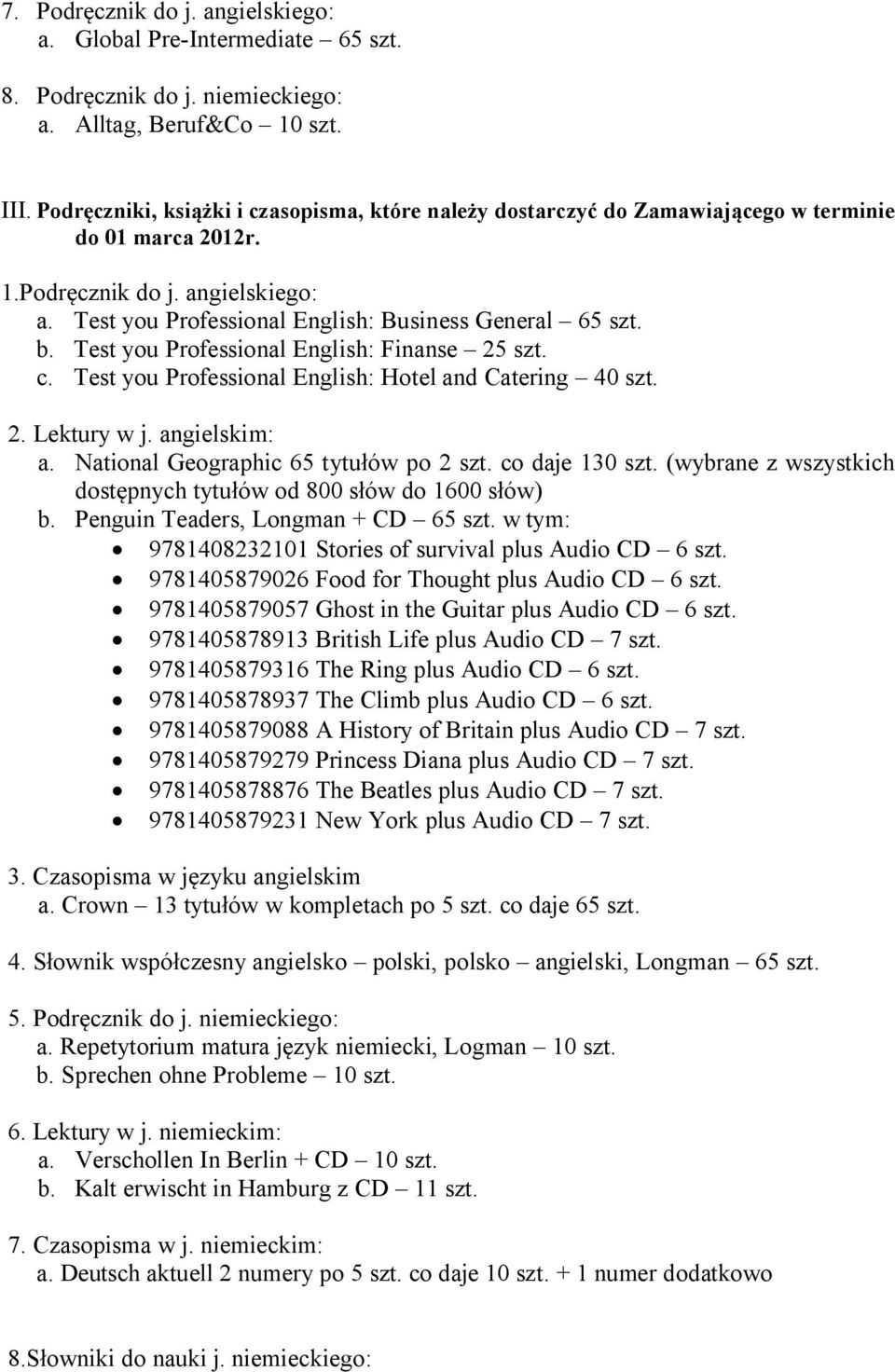 Test you Professional English: Finanse 25 szt. c. Test you Professional English: Hotel and Catering 40 szt. 2. Lektury w j. angielskim: a. National Geographic 65 tytułów po 2 szt. co daje 130 szt.