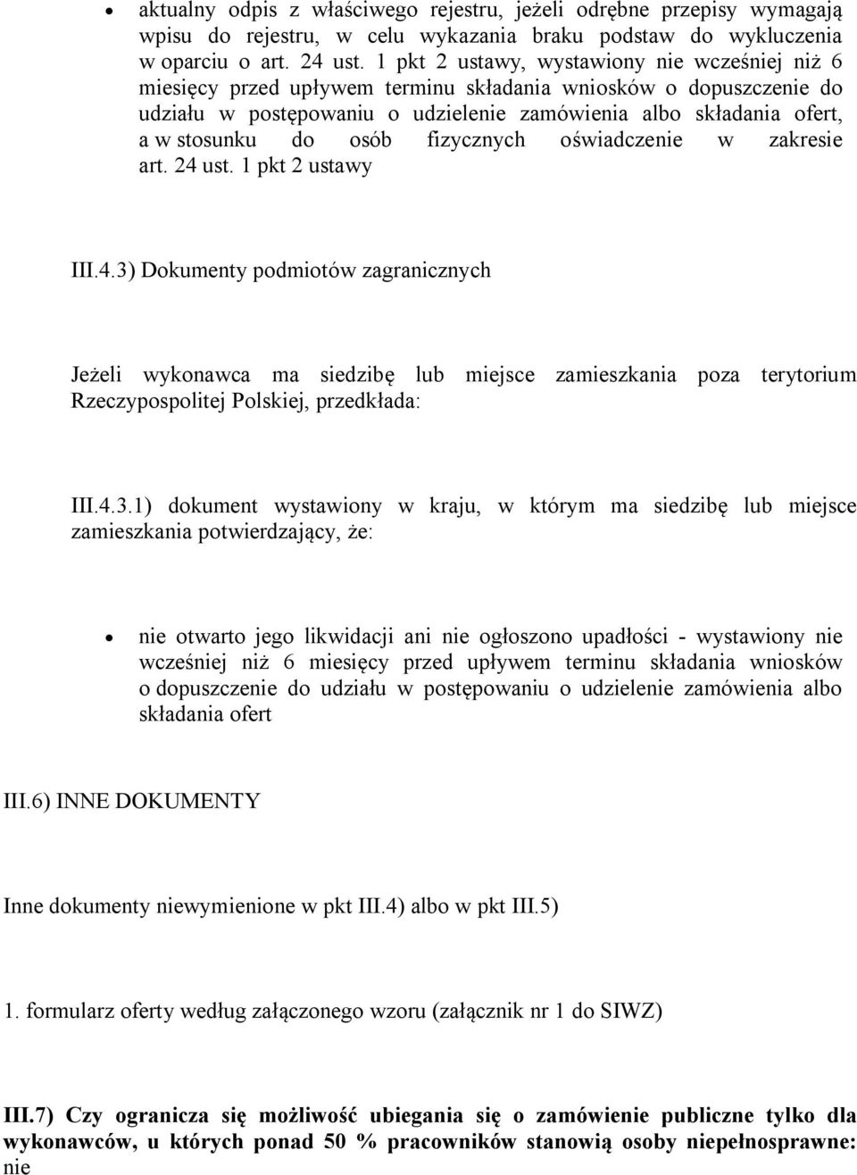 osób fizycznych oświadczenie w zakresie art. 24 ust. 1 pkt 2 ustawy III.4.3) Dokumenty podmiotów zagranicznych Jeżeli wykonawca ma siedzibę lub miejsce zamieszkania poza terytorium Rzeczypospolitej Polskiej, przedkłada: III.