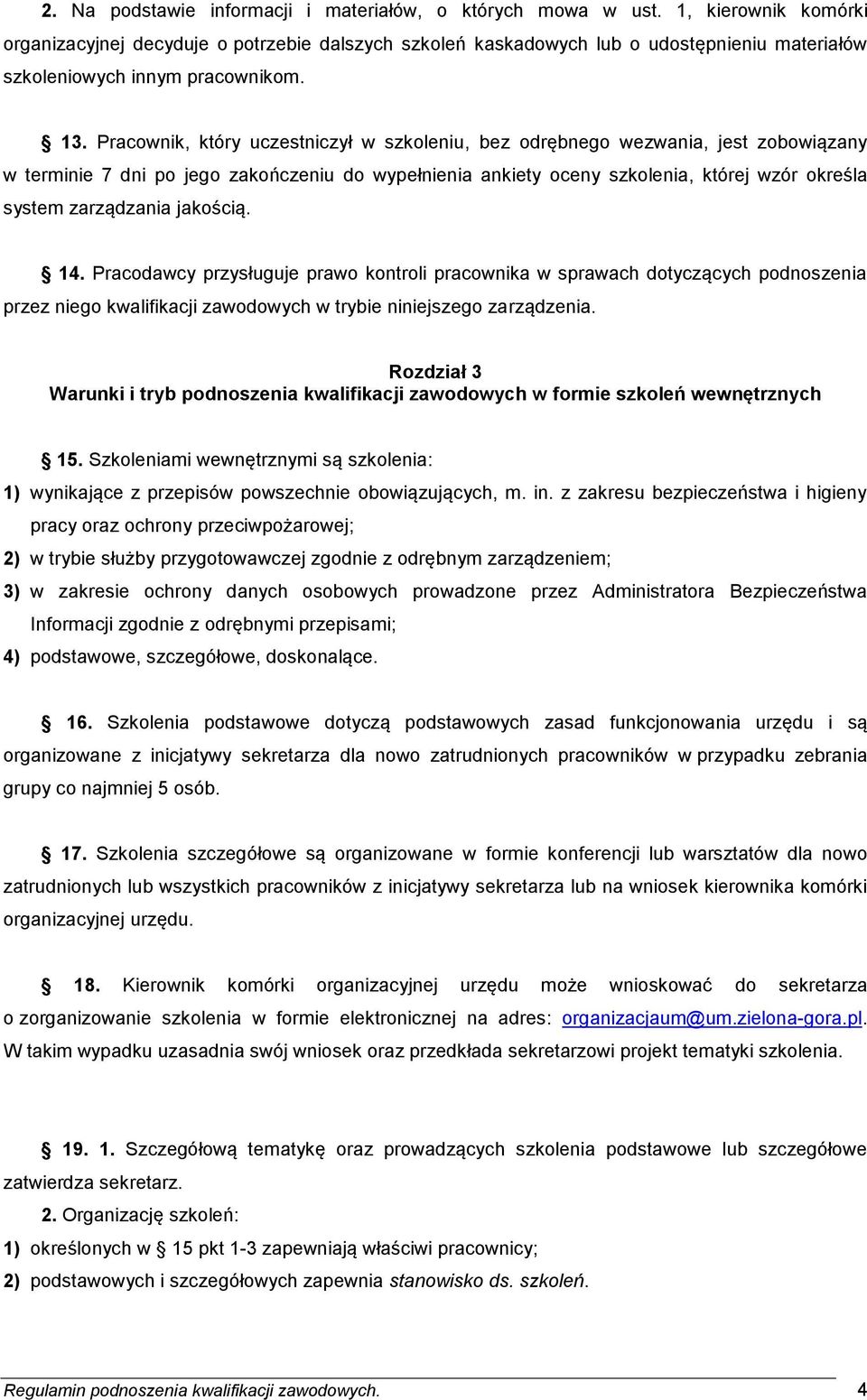 Pracownik, który uczestniczył w szkoleniu, bez odrębnego wezwania, jest zobowiązany w terminie 7 dni po jego zakończeniu do wypełnienia ankiety oceny szkolenia, której wzór określa system zarządzania