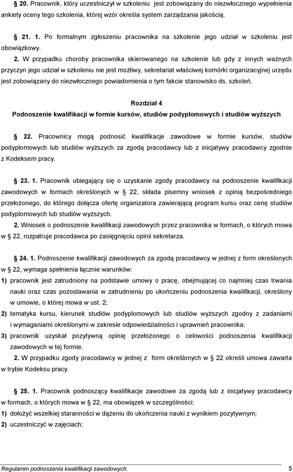 W przypadku choroby pracownika skierowanego na szkolenie lub gdy z innych ważnych przyczyn jego udział w szkoleniu nie jest możliwy, sekretariat właściwej komórki organizacyjnej urzędu jest