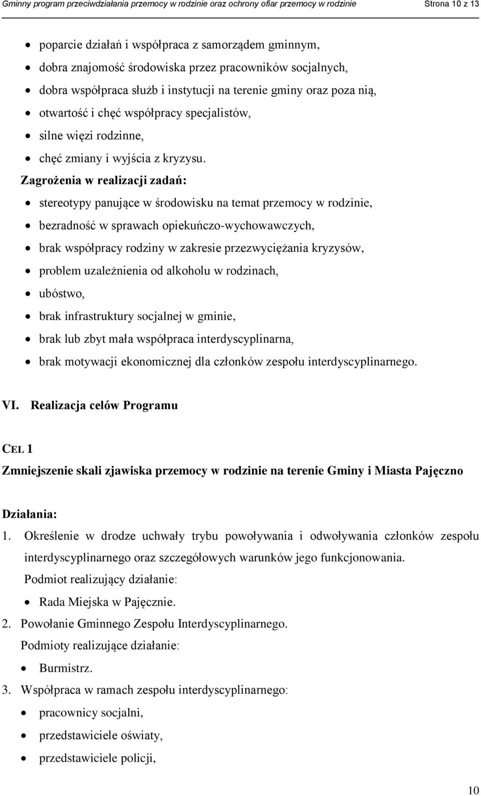 Zagrożenia w realizacji zadań: stereotypy panujące w środowisku na temat przemocy w rodzinie, bezradność w sprawach opiekuńczo-wychowawczych, brak współpracy rodziny w zakresie przezwyciężania