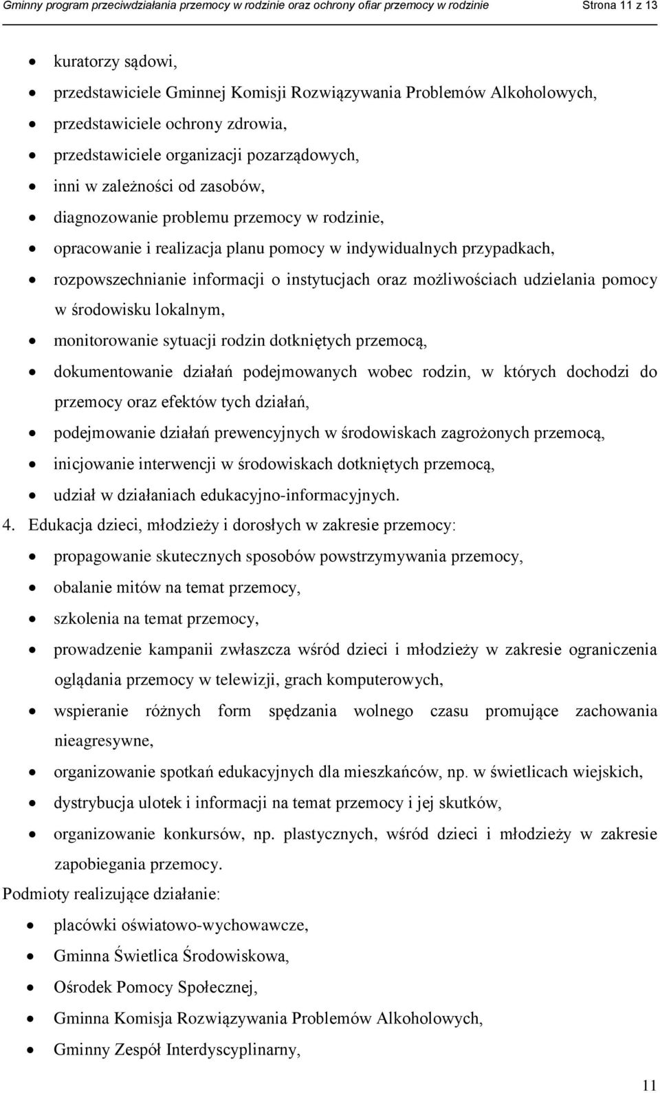 indywidualnych przypadkach, rozpowszechnianie informacji o instytucjach oraz możliwościach udzielania pomocy w środowisku lokalnym, monitorowanie sytuacji rodzin dotkniętych przemocą, dokumentowanie