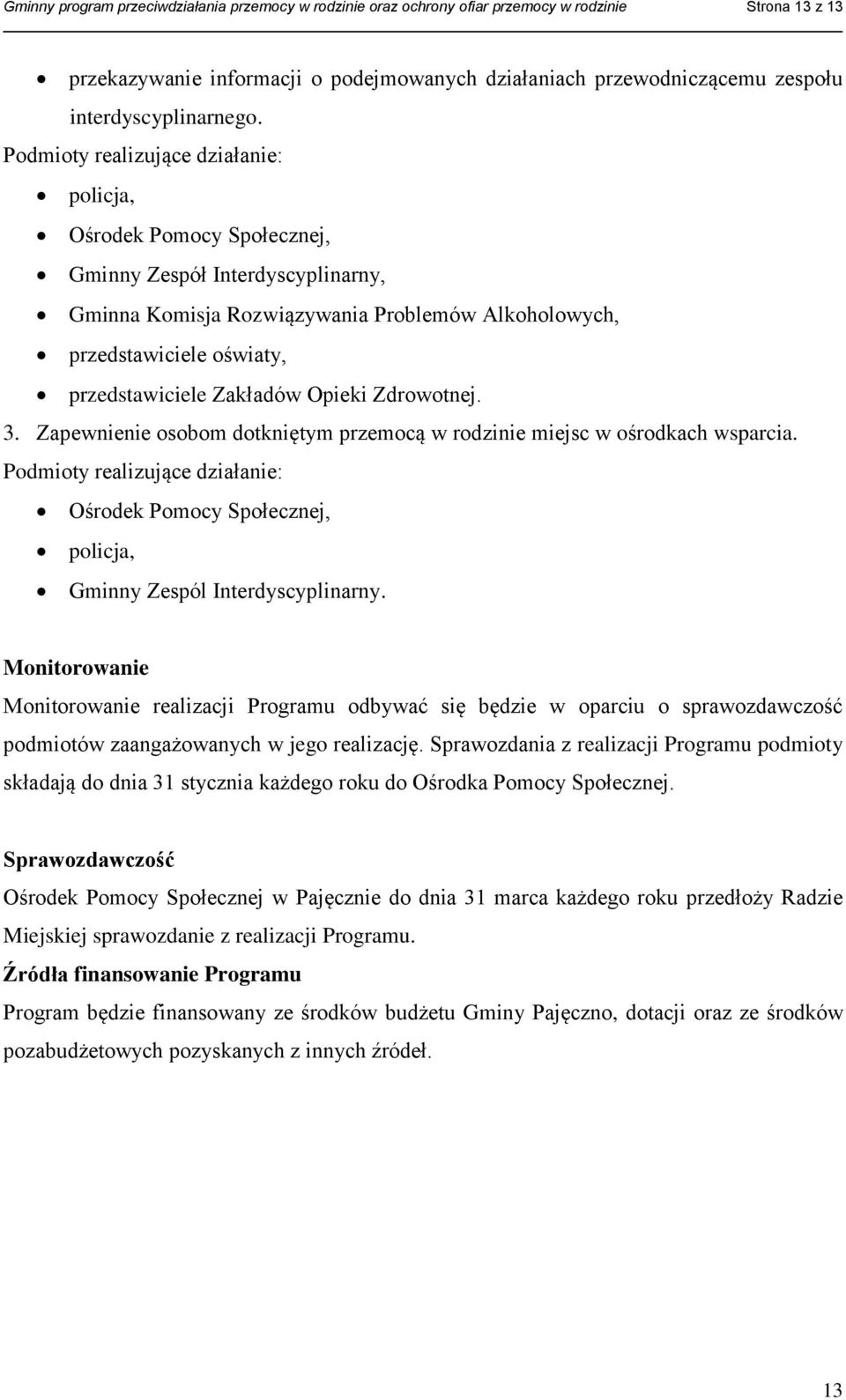 Podmioty realizujące działanie: policja, Ośrodek Pomocy Społecznej, Gminny Zespół Interdyscyplinarny, Gminna Komisja Rozwiązywania Problemów Alkoholowych, przedstawiciele oświaty, przedstawiciele