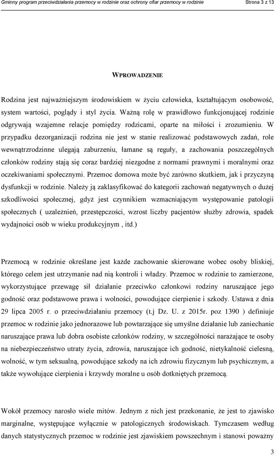 W przypadku dezorganizacji rodzina nie jest w stanie realizować podstawowych zadań, role wewnątrzrodzinne ulegają zaburzeniu, łamane są reguły, a zachowania poszczególnych członków rodziny stają się