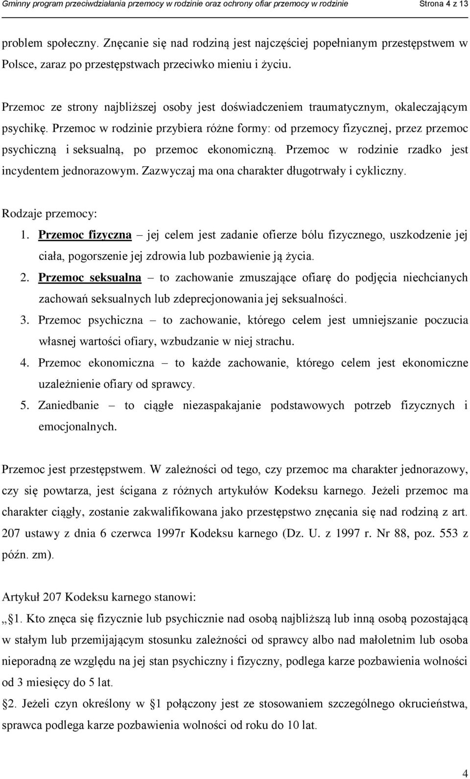 Przemoc ze strony najbliższej osoby jest doświadczeniem traumatycznym, okaleczającym psychikę.