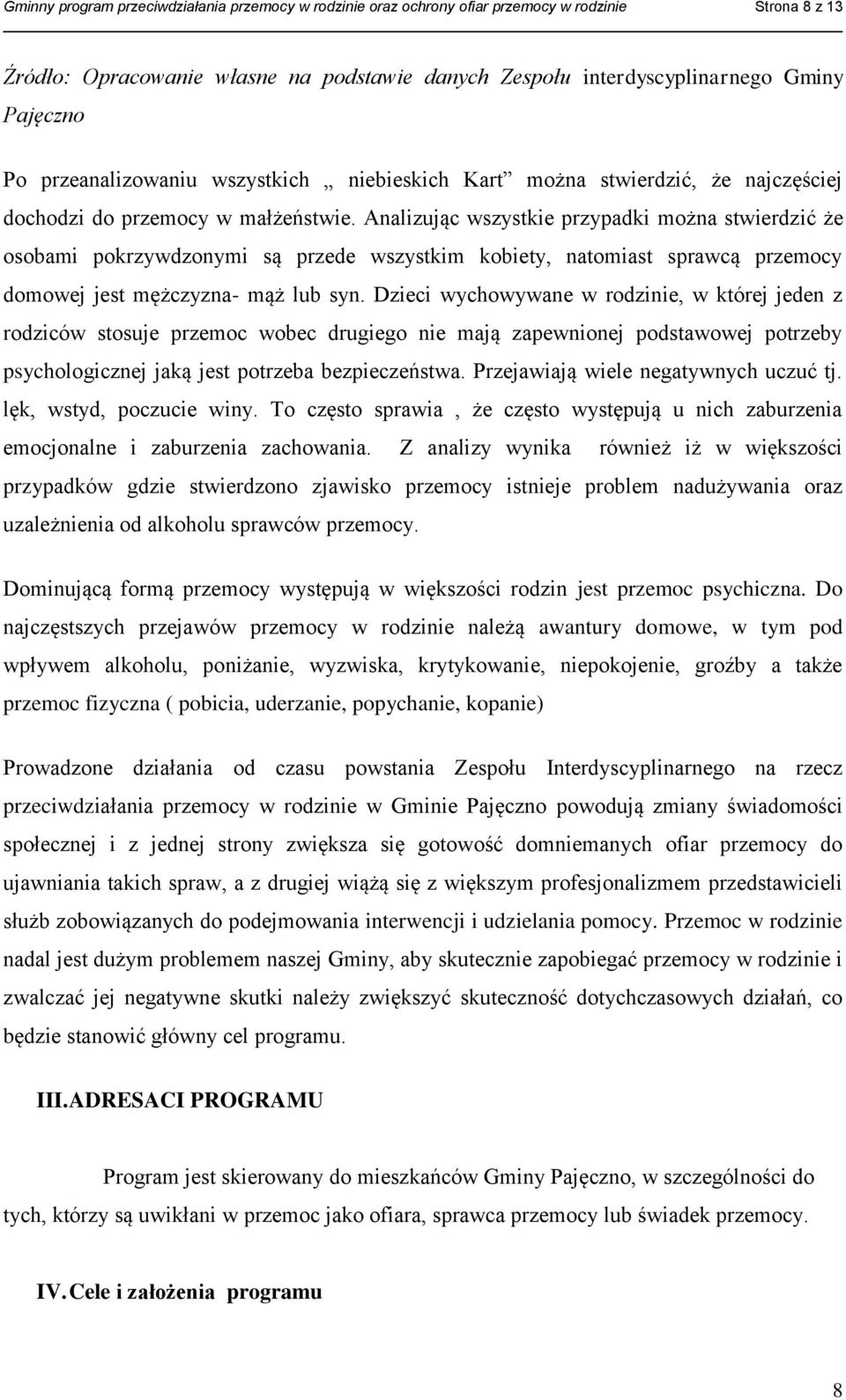 Analizując wszystkie przypadki można stwierdzić że osobami pokrzywdzonymi są przede wszystkim kobiety, natomiast sprawcą przemocy domowej jest mężczyzna- mąż lub syn.