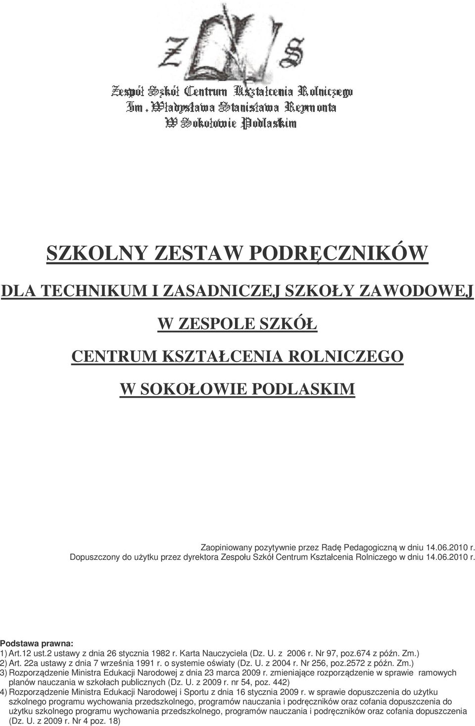 Karta Nauczyciela (Dz. U. z 2006 r. Nr 97, poz.674 z późn. Zm.) 2) Art. 22a ustawy z dnia 7 września 1991 r. o systemie oświaty (Dz. U. z 2004 r. Nr 256, poz.2572 z późn. Zm.) 3) Rozporządzenie Ministra Edukacji Narodowej z dnia 23 marca 2009 r.