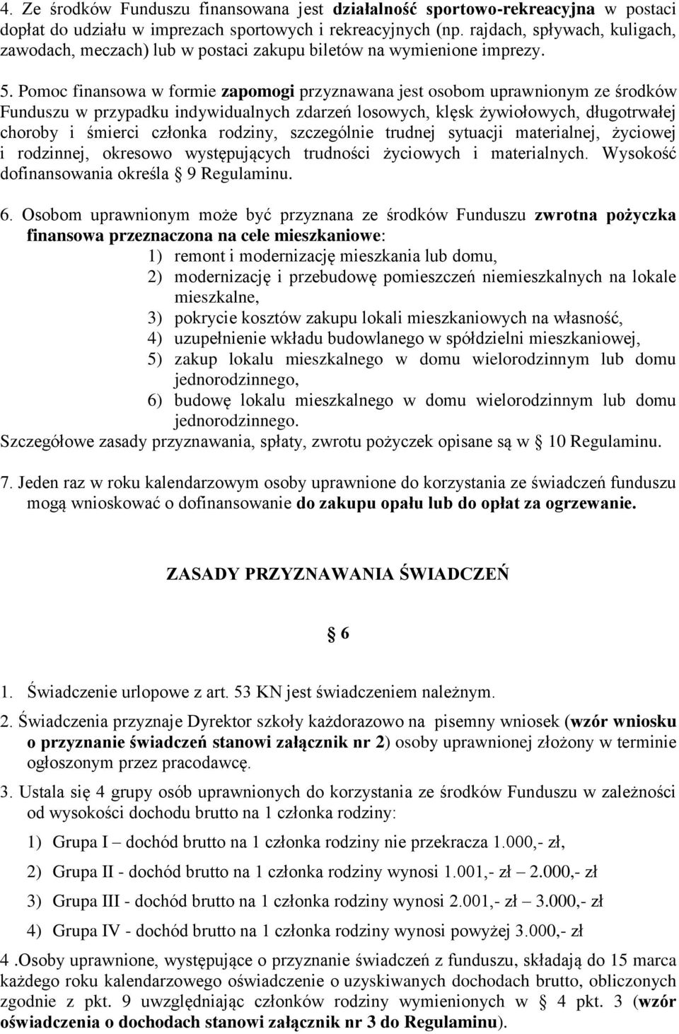 Pomoc finansowa w formie zapomogi przyznawana jest osobom uprawnionym ze środków Funduszu w przypadku indywidualnych zdarzeń losowych, klęsk żywiołowych, długotrwałej choroby i śmierci członka