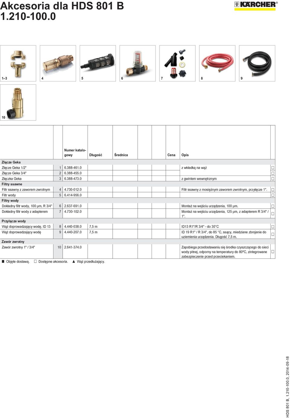 0 Filtry wody Dokładny filtr wody, 100 μm, R 3/4" 6 2.637-691.0 Montaż na wejściu urządzenia, 100 μm. Dokładny filtr wody z adapterem 7 4.730-102.