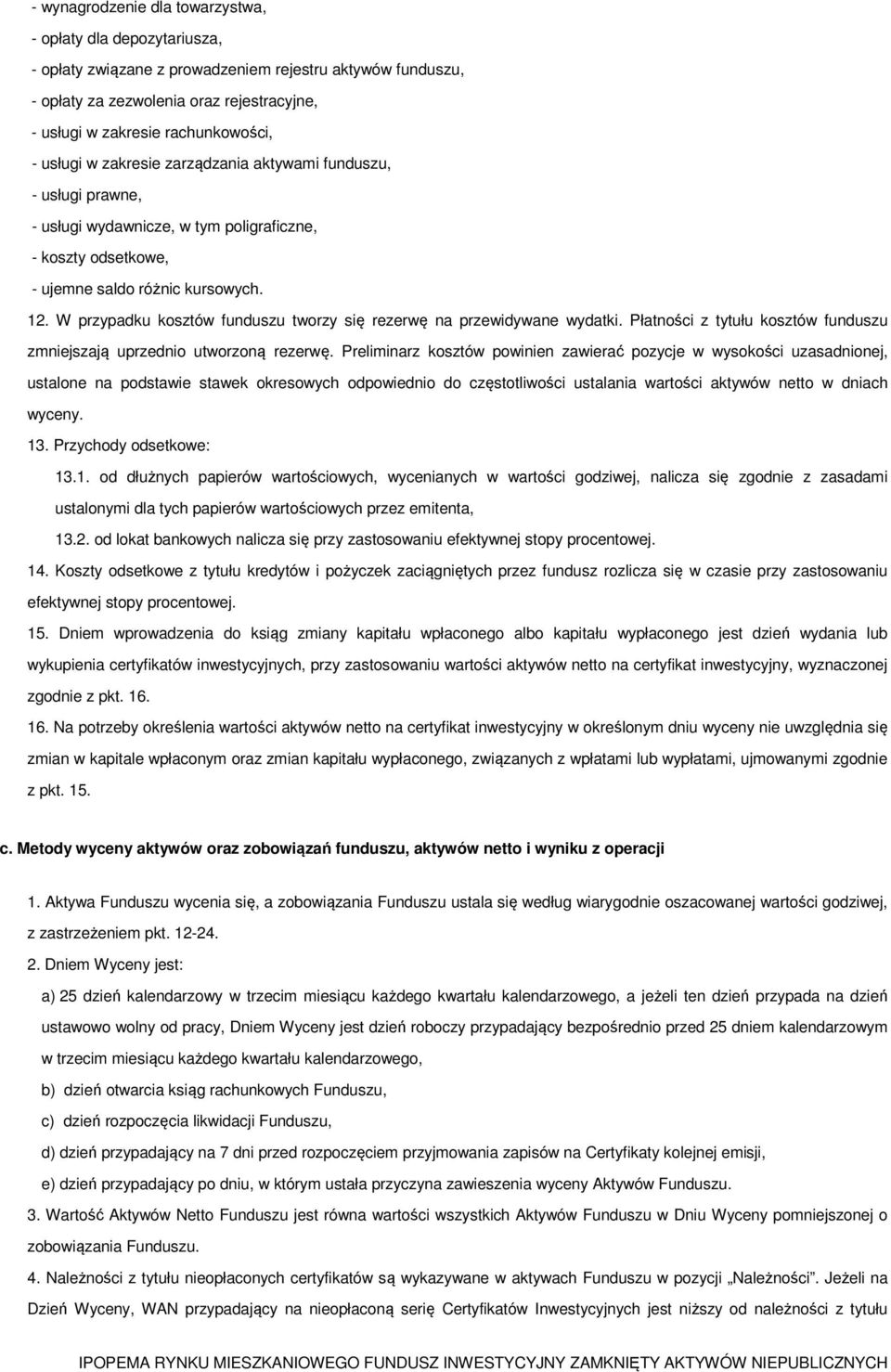 W przypadku kosztów funduszu tworzy się rezerwę na przewidywane wydatki. Płatności z tytułu kosztów funduszu zmniejszają uprzednio utworzoną rezerwę.