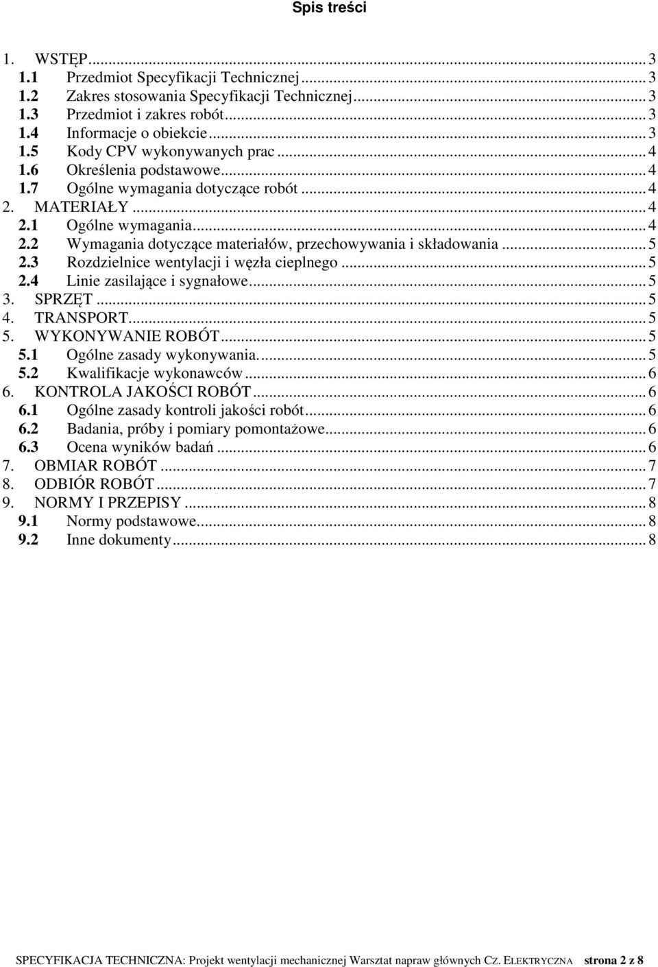 3 Rozdzielnice wentylacji i węzła cieplnego...5 2.4 Linie zasilające i sygnałowe...5 3. SPRZĘT...5 4. TRANSPORT...5 5. WYKONYWANIE ROBÓT...5 5.1 Ogólne zasady wykonywania...5 5.2 Kwalifikacje wykonawców.