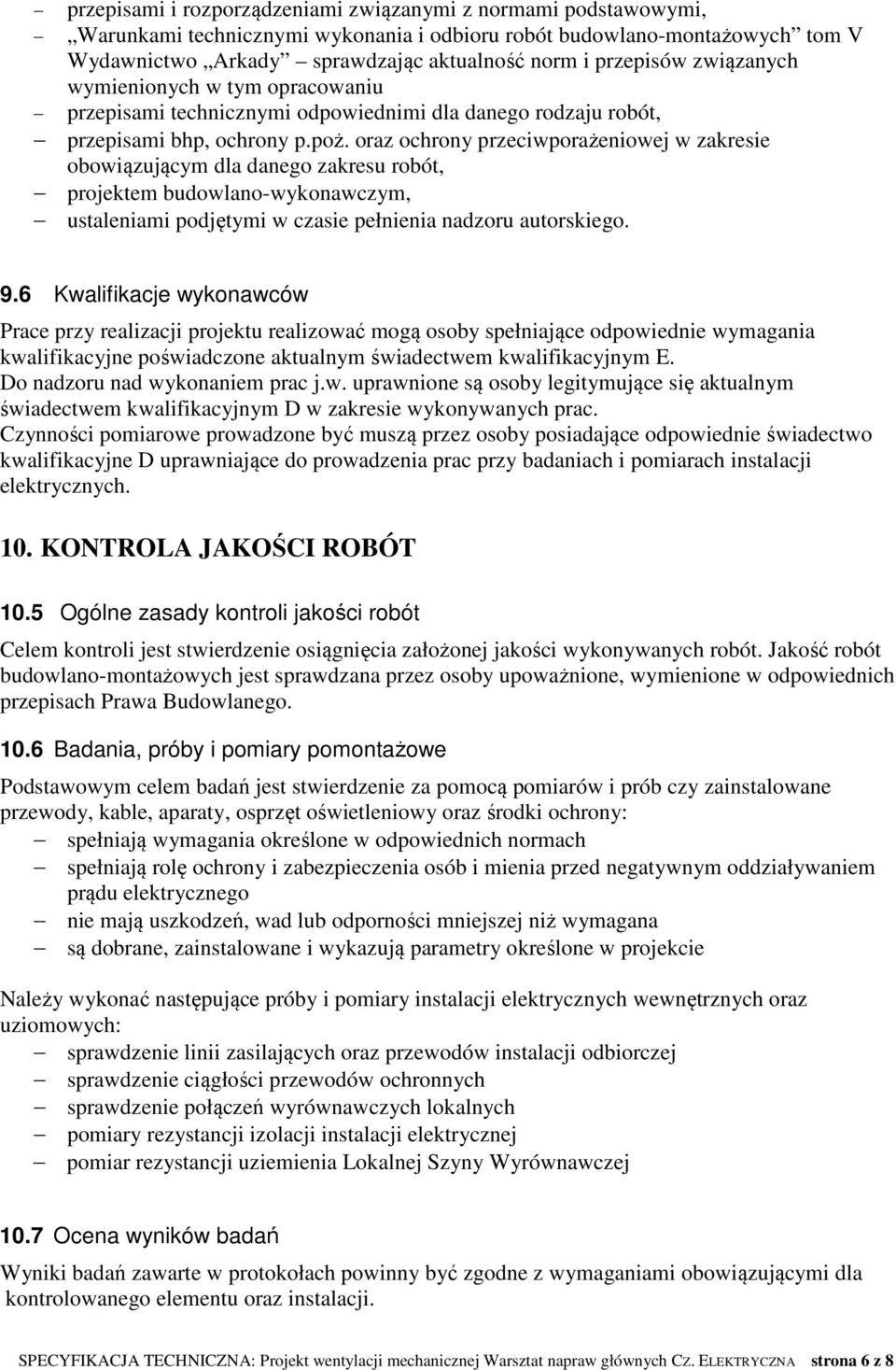 oraz ochrony przeciwporażeniowej w zakresie obowiązującym dla danego zakresu robót, projektem budowlano-wykonawczym, ustaleniami podjętymi w czasie pełnienia nadzoru autorskiego. 9.