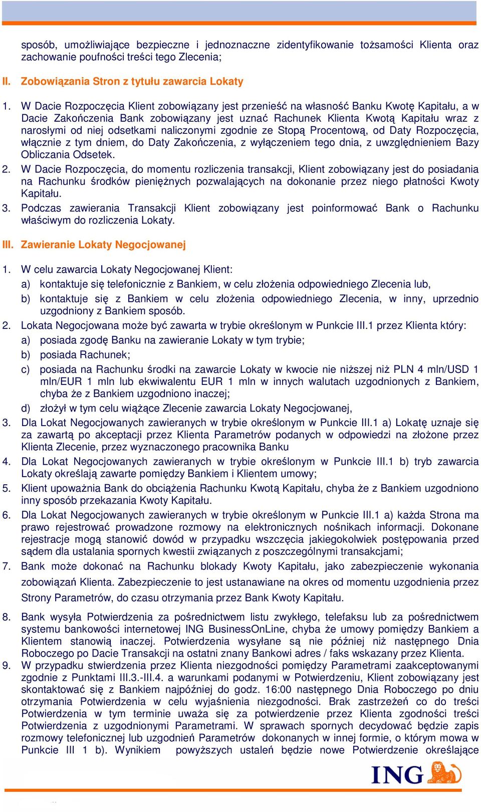 odsetkami naliczonymi zgodnie ze Stopą Procentową, od Daty Rozpoczęcia, włącznie z tym dniem, do Daty Zakończenia, z wyłączeniem tego dnia, z uwzględnieniem Bazy Obliczania Odsetek. 2.